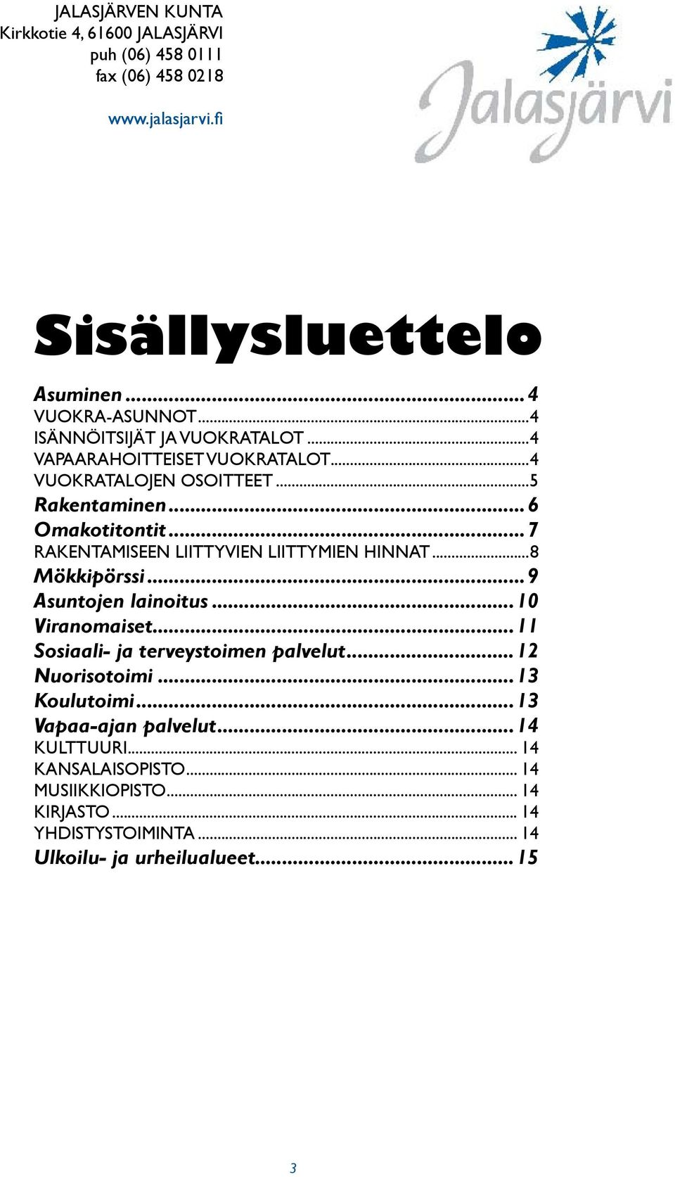 ..7 RAKENTAMISEEN LIITTYVIEN LIITTYMIEN HINNAT...8 Mökkipörssi...9 Asuntojen lainoitus...10 Viranomaiset...11 Sosiaali- ja terveystoimen palvelut.