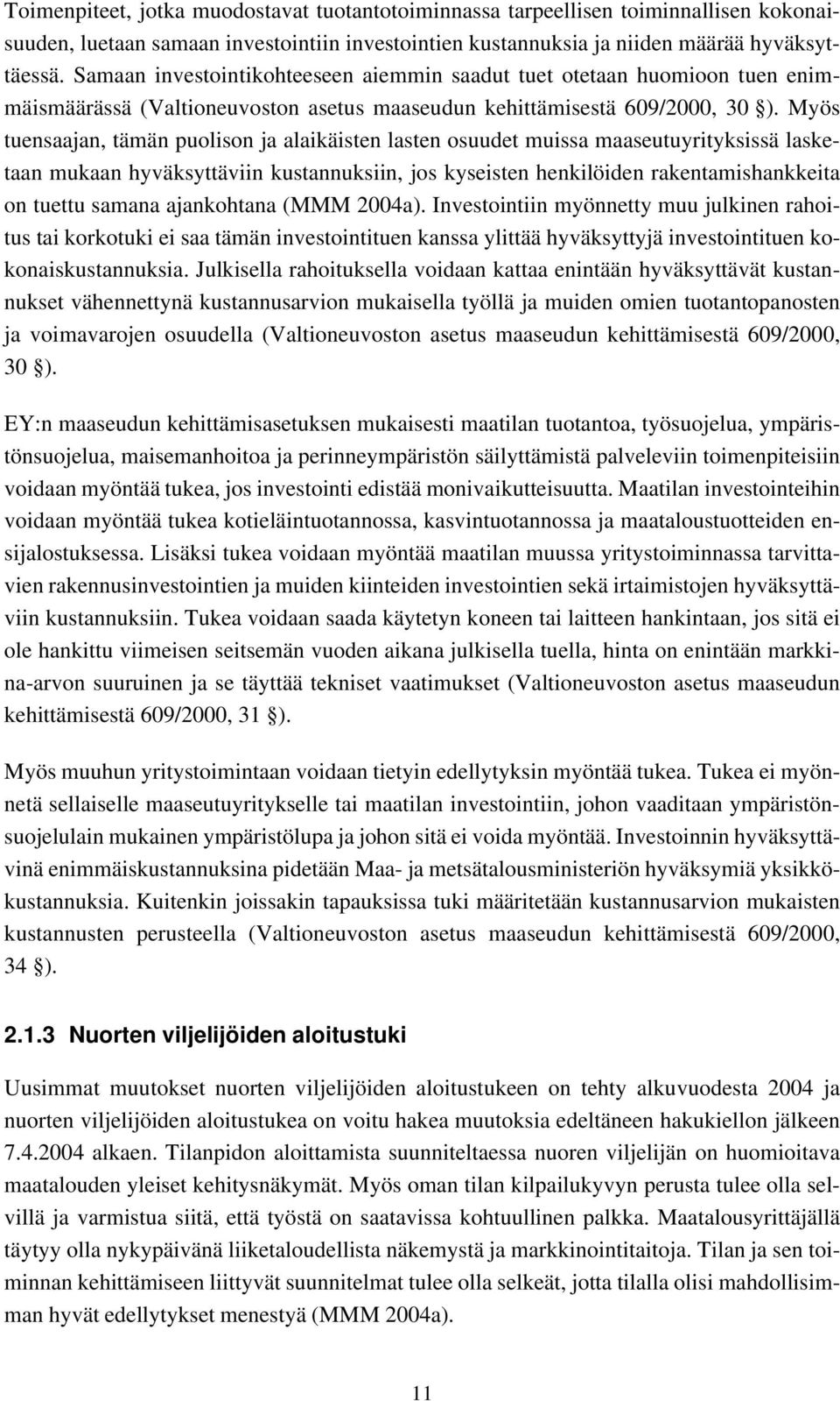 Myös tuensaajan, tämän puolison ja alaikäisten lasten osuudet muissa maaseutuyrityksissä lasketaan mukaan hyväksyttäviin kustannuksiin, jos kyseisten henkilöiden rakentamishankkeita on tuettu samana