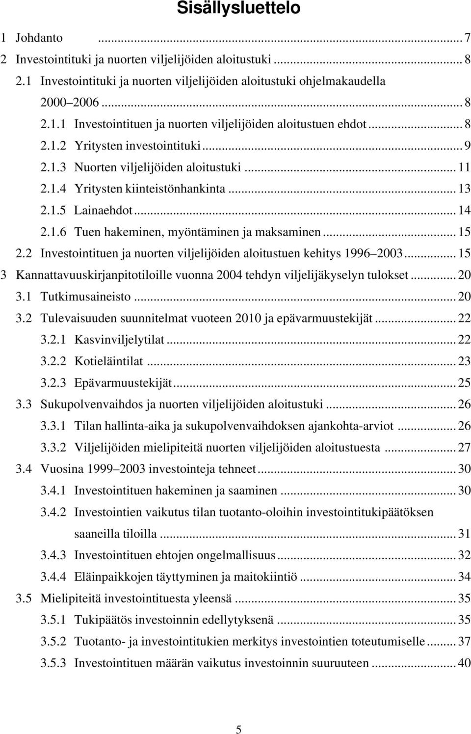 .. 15 2.2 Investointituen ja nuorten viljelijöiden aloitustuen kehitys 1996 2003... 15 3 Kannattavuuskirjanpitotiloille vuonna 2004 tehdyn viljelijäkyselyn tulokset... 20 3.