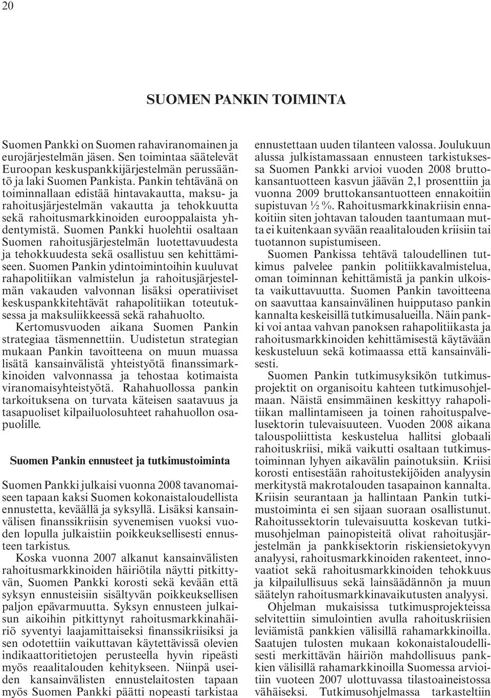 Suomen Pankki huolehtii osaltaan Suomen rahoitusjärjestelmän luotettavuudesta ja tehokkuudesta sekä osallistuu sen kehittämiseen.