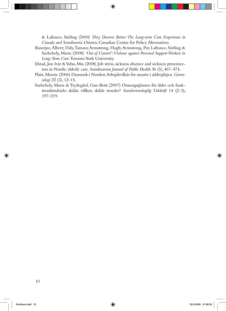 Toronto: York University. Elstad, Jon Ivar & Vabø, Mia (2008) Job stress, sickness absence and sickness presenteeism in Nordic elderly care. Scandinavian Journal of Public Health 36 (5), 467 474.