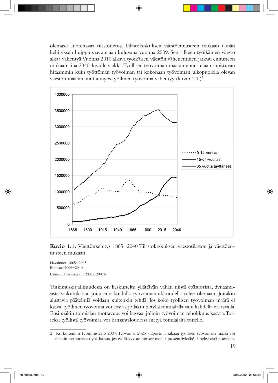 Työllisen työvoiman määrän ennustetaan supistuvan hitaammin kuin työttömän työvoiman tai kokonaan työvoiman ulkopuolella olevan väestön määrän, mutta myös työllinen työvoima vähentyy (kuvio 1.1.) 2.