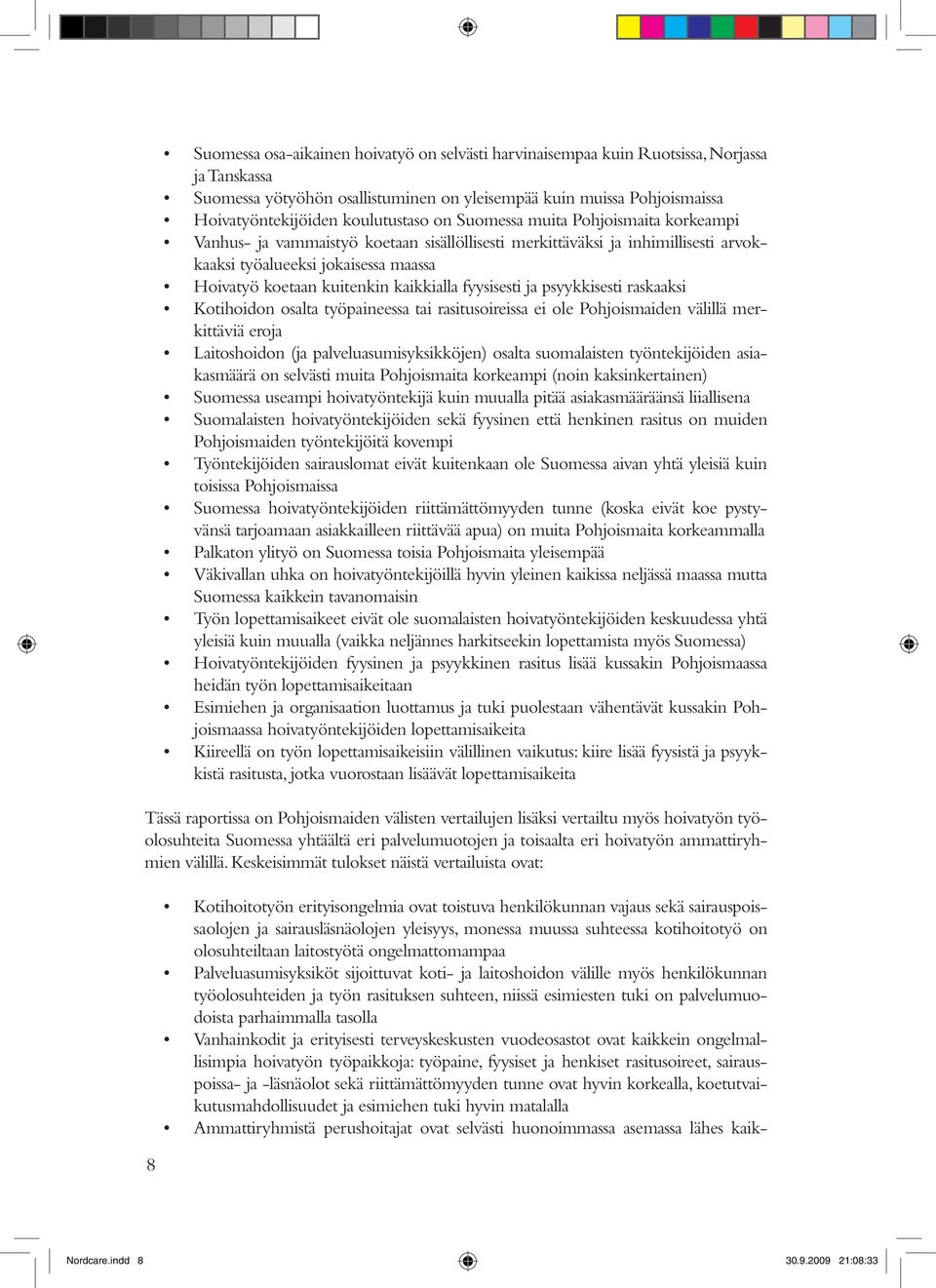 kuitenkin kaikkialla fyysisesti ja psyykkisesti raskaaksi Kotihoidon osalta työpaineessa tai rasitusoireissa ei ole Pohjoismaiden välillä merkittäviä eroja Laitoshoidon (ja palveluasumisyksikköjen)