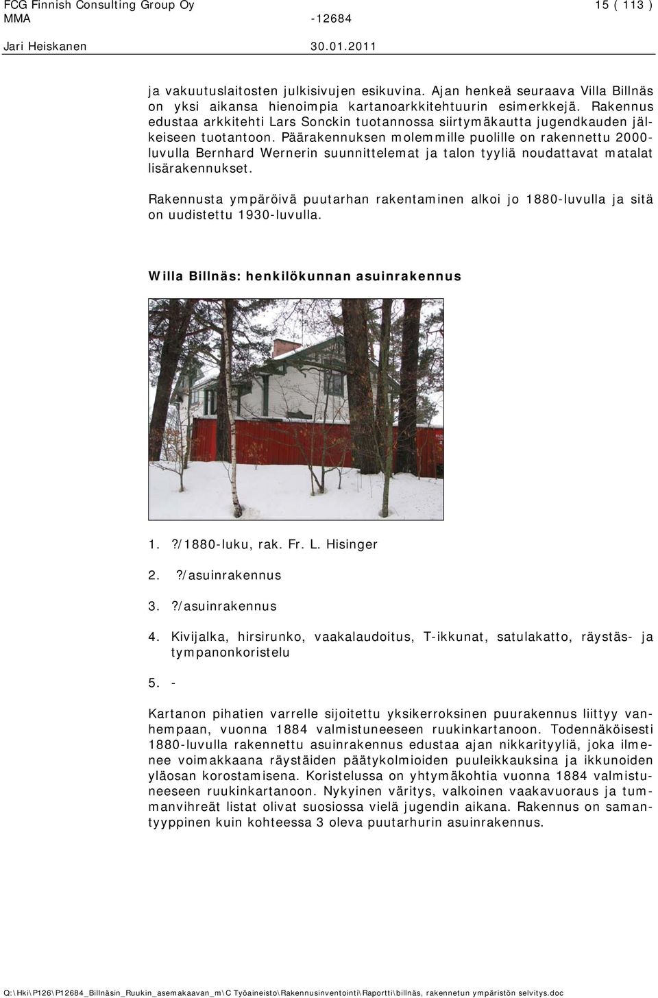 Päärakennuksen molemmille puolille on rakennettu 2000- luvulla Bernhard Wernerin suunnittelemat ja talon tyyliä noudattavat matalat lisärakennukset.