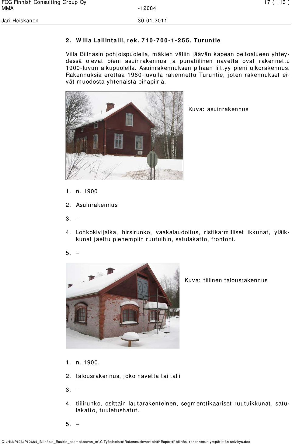Asuinrakennuksen pihaan liittyy pieni ulkorakennus. Rakennuksia erottaa 1960-luvulla rakennettu Turuntie, joten rakennukset eivät muodosta yhtenäistä pihapiiriä. Kuva: asuinrakennus 1. n. 1900 2.