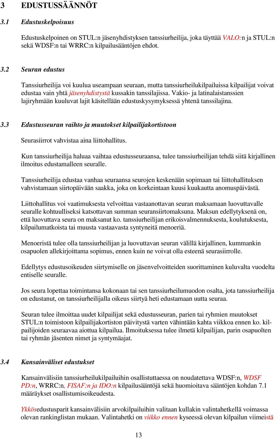 3 Edustusseuran vaihto ja muutokset kilpailijakortistoon Seurasiirrot vahvistaa aina liittohallitus.