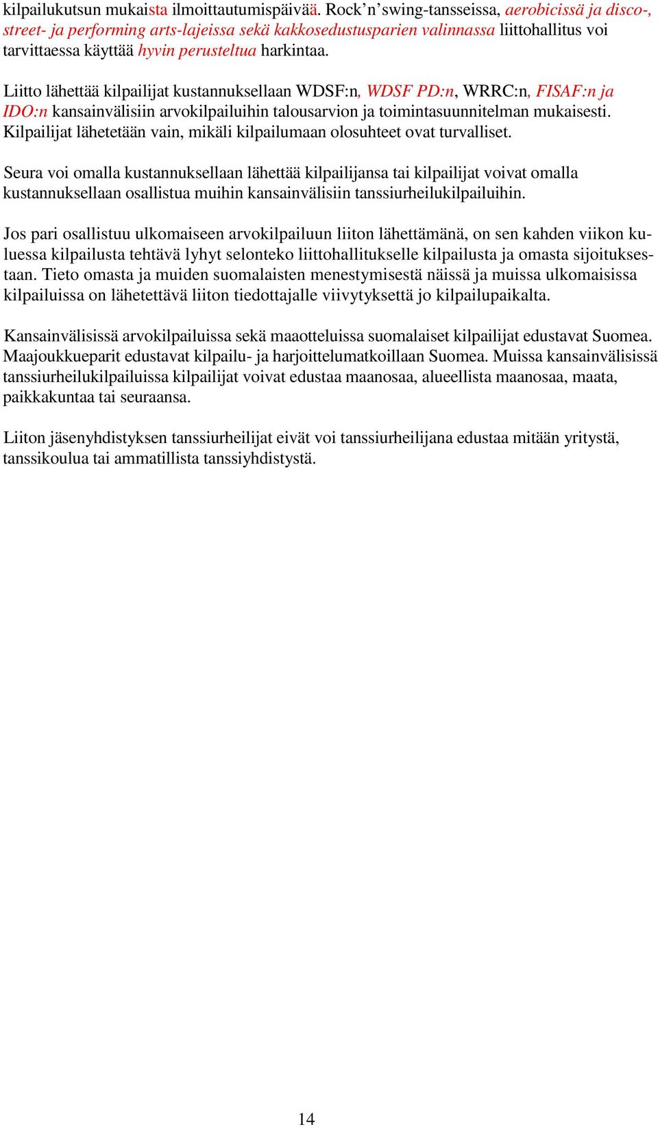 Liitto lähettää kilpailijat kustannuksellaan WDSF:n, WDSF PD:n, WRRC:n, FISAF:n ja IDO:n kansainvälisiin arvokilpailuihin talousarvion ja toimintasuunnitelman mukaisesti.