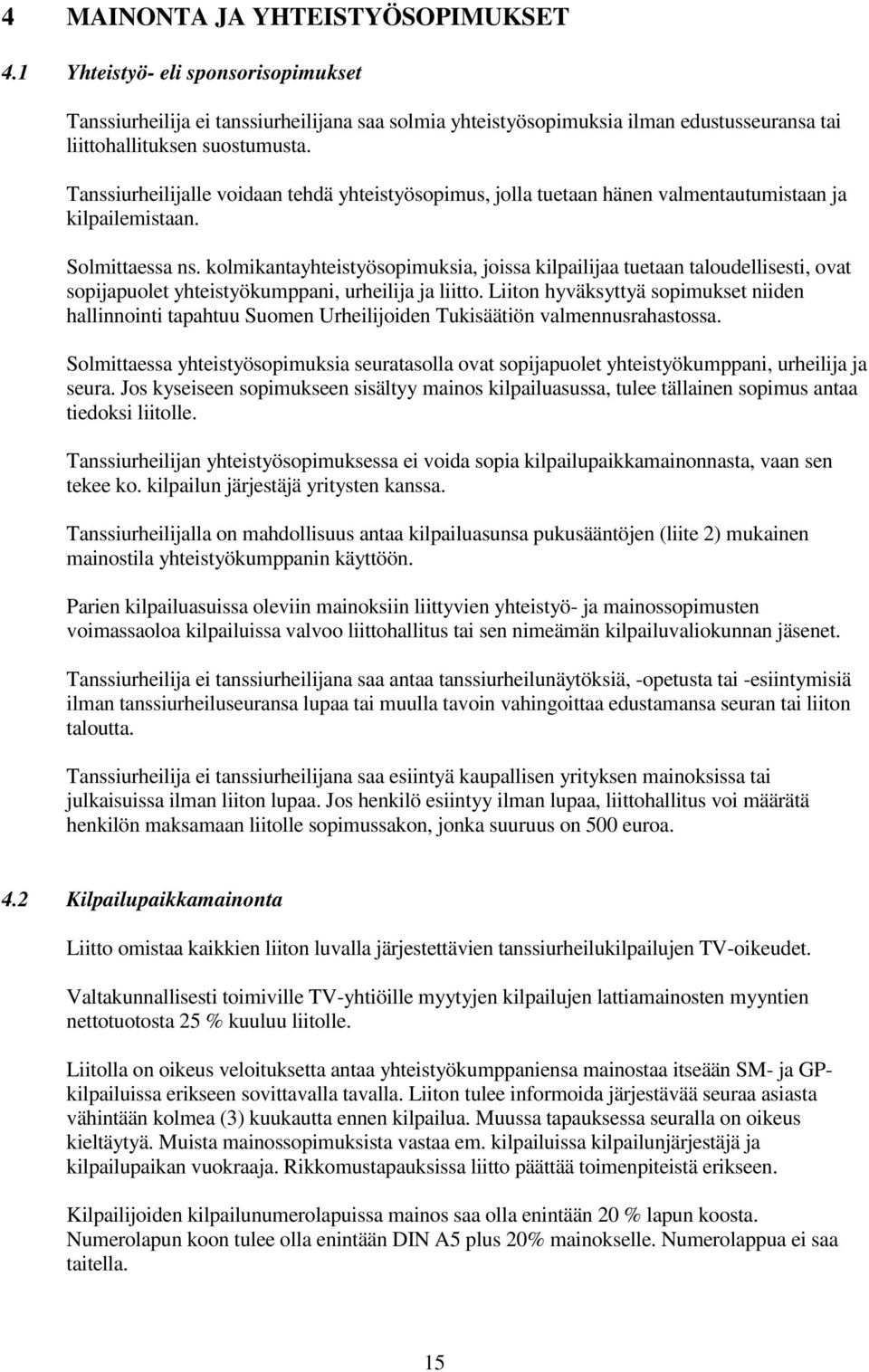 kolmikantayhteistyösopimuksia, joissa kilpailijaa tuetaan taloudellisesti, ovat sopijapuolet yhteistyökumppani, urheilija ja liitto.