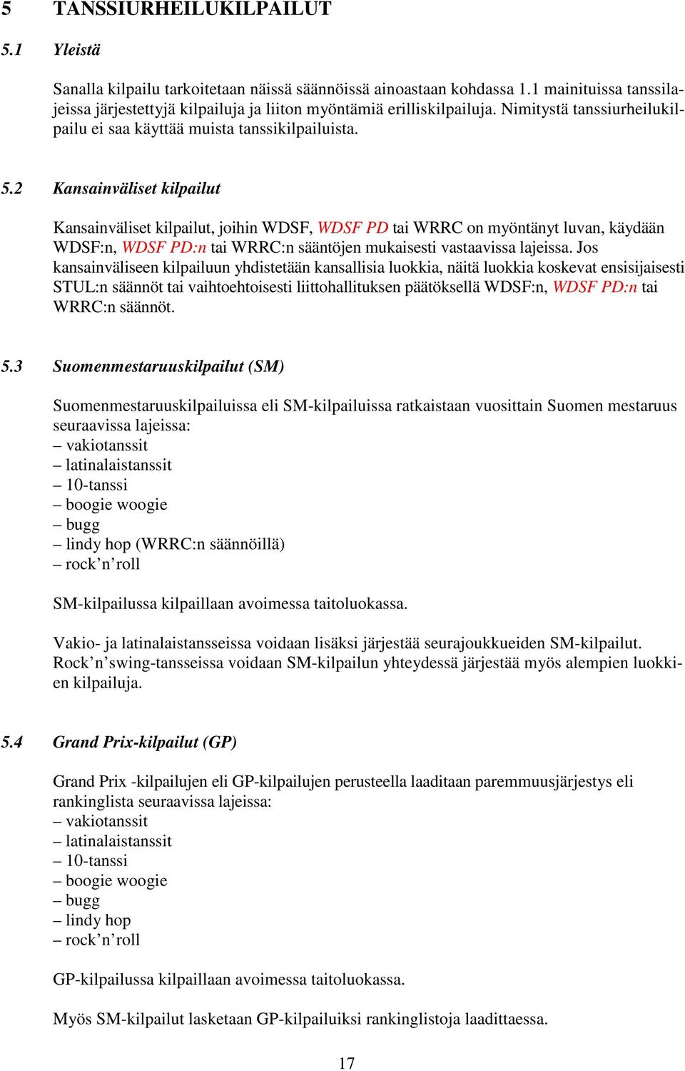 2 Kansainväliset kilpailut Kansainväliset kilpailut, joihin WDSF, WDSF PD tai WRRC on myöntänyt luvan, käydään WDSF:n, WDSF PD:n tai WRRC:n sääntöjen mukaisesti vastaavissa lajeissa.