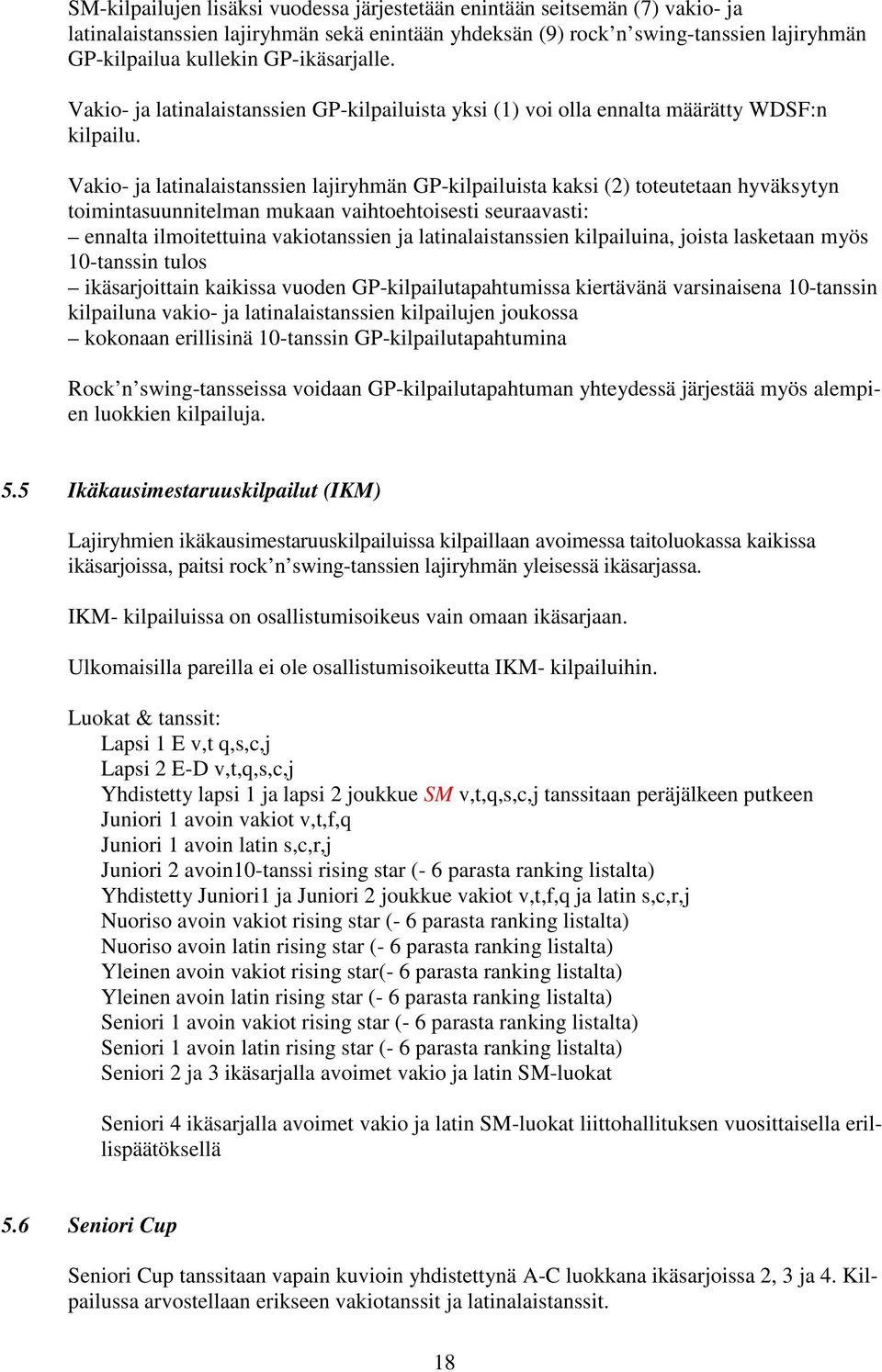 Vakio- ja latinalaistanssien lajiryhmän GP-kilpailuista kaksi (2) toteutetaan hyväksytyn toimintasuunnitelman mukaan vaihtoehtoisesti seuraavasti: ennalta ilmoitettuina vakiotanssien ja