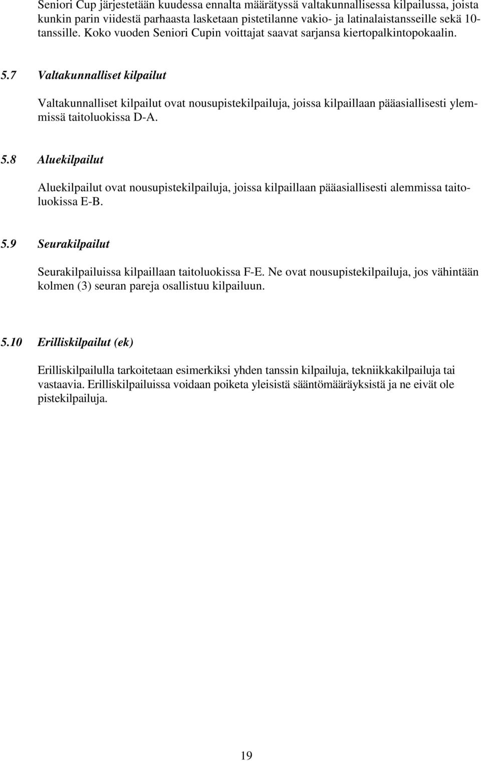 7 Valtakunnalliset kilpailut Valtakunnalliset kilpailut ovat nousupistekilpailuja, joissa kilpaillaan pääasiallisesti ylemmissä taitoluokissa D-A. 5.