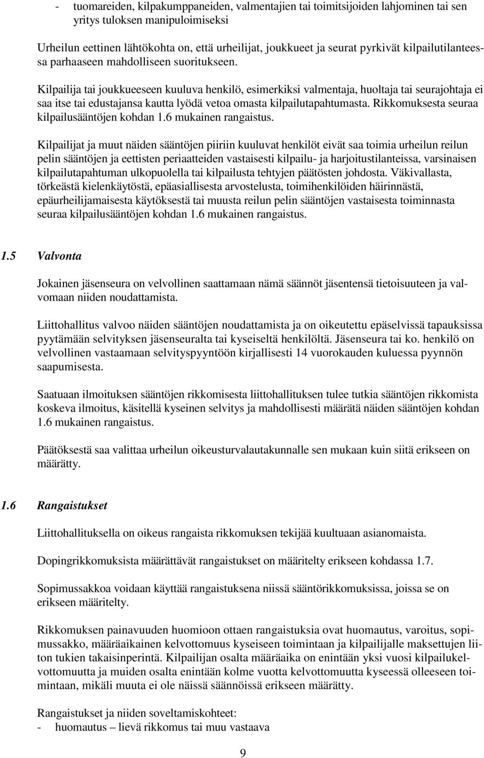 Kilpailija tai joukkueeseen kuuluva henkilö, esimerkiksi valmentaja, huoltaja tai seurajohtaja ei saa itse tai edustajansa kautta lyödä vetoa omasta kilpailutapahtumasta.