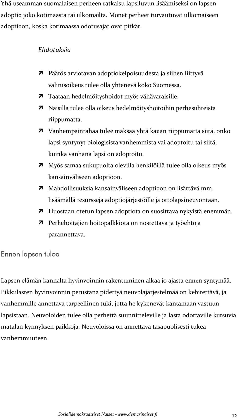 Ehdotuksia Päätös arviotavan adoptiokelpoisuudesta ja siihen liittyvä valitusoikeus tulee olla yhtenevä koko Suomessa. Taataan hedelmöityshoidot myös vähävaraisille.