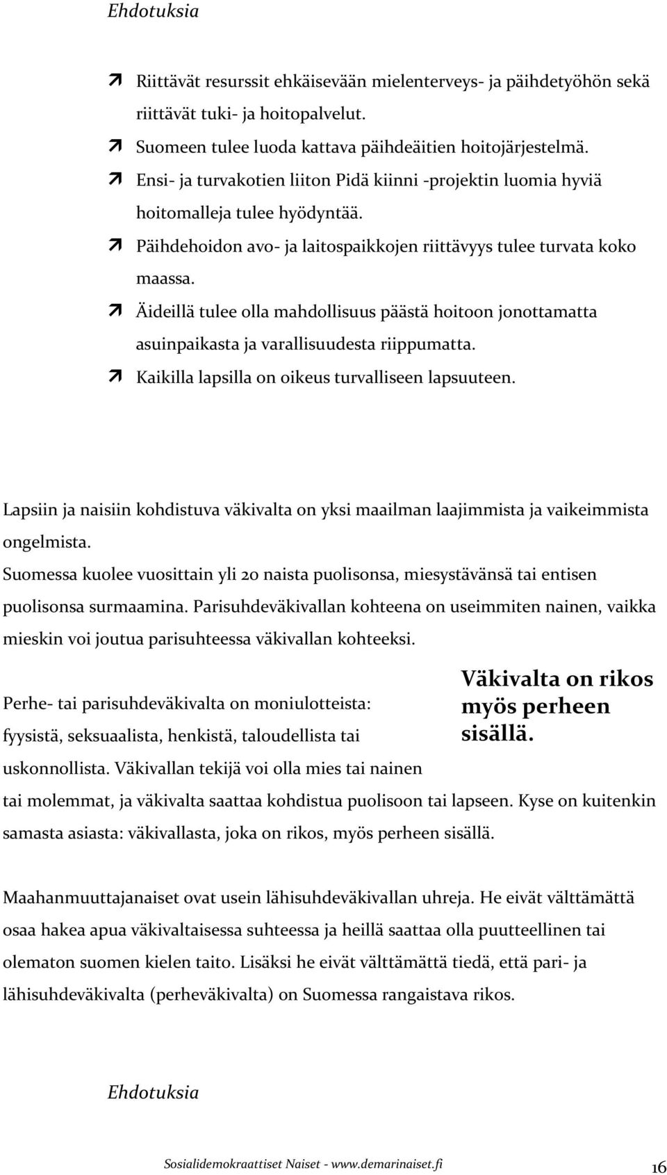 Äideillä tulee olla mahdollisuus päästä hoitoon jonottamatta asuinpaikasta ja varallisuudesta riippumatta. Kaikilla lapsilla on oikeus turvalliseen lapsuuteen.