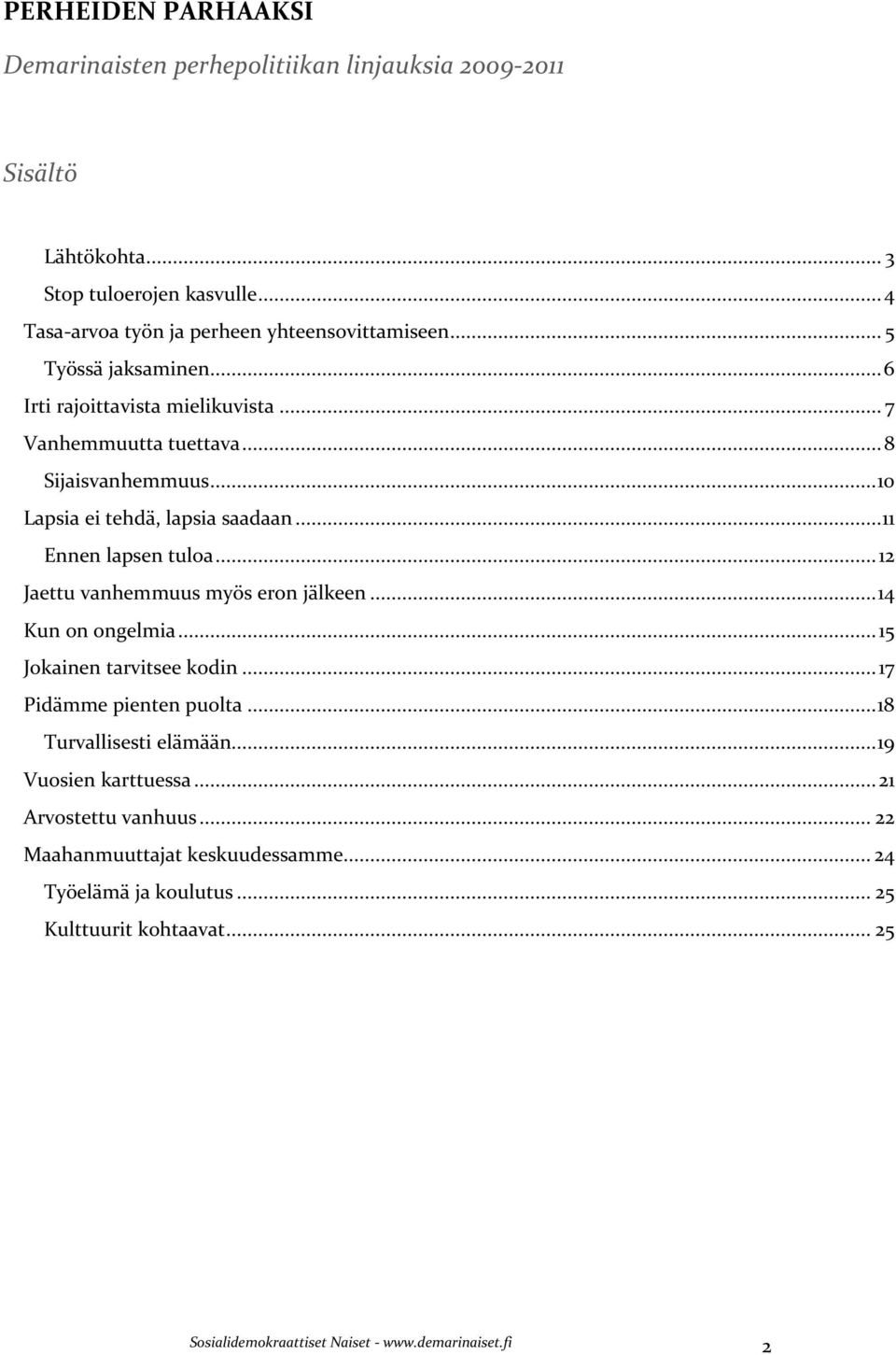 .. 12 Jaettu vanhemmuus myös eron jälkeen... 14 Kun on ongelmia... 15 Jokainen tarvitsee kodin... 17 Pidämme pienten puolta... 18 Turvallisesti elämään.