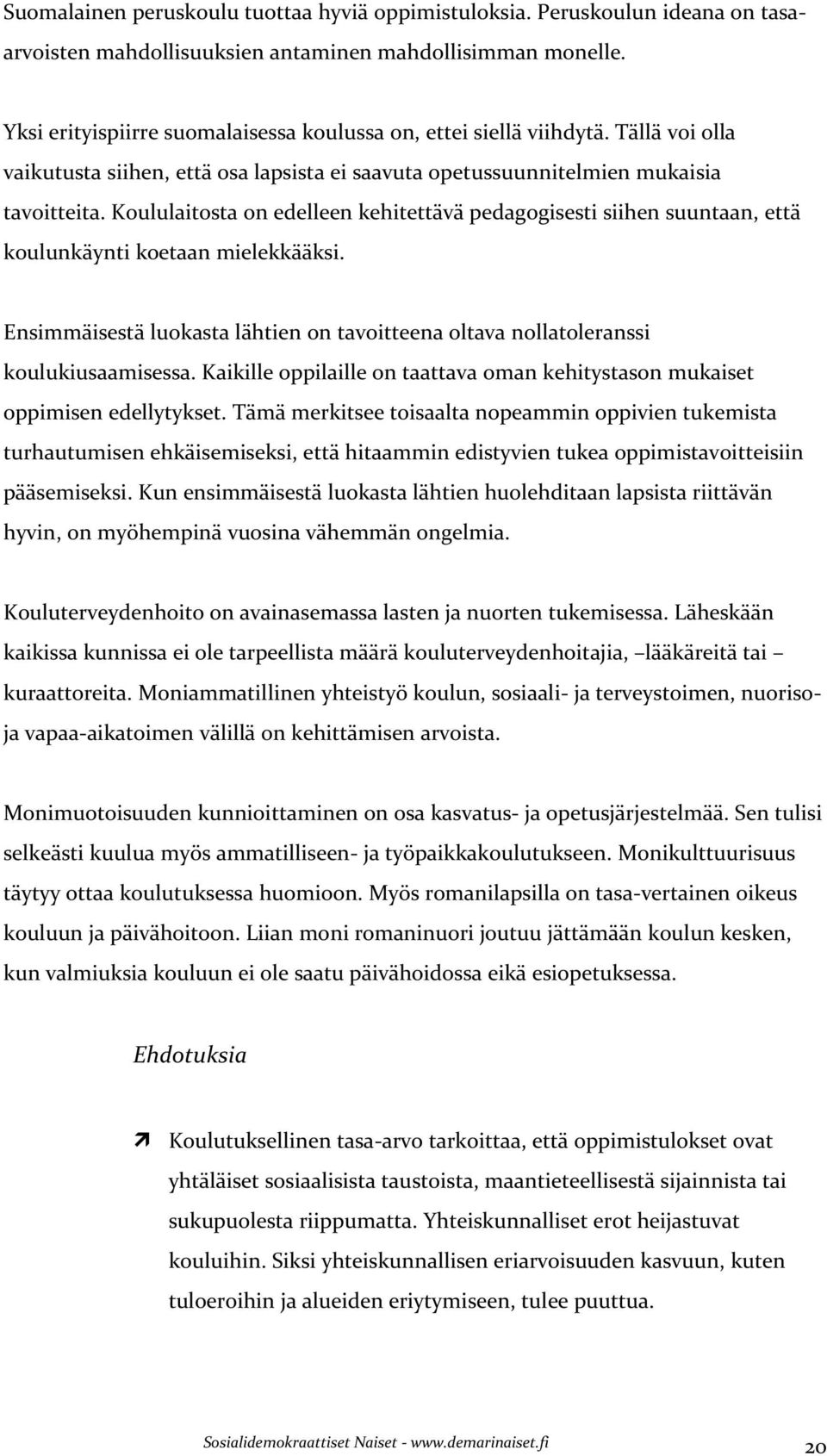 Koululaitosta on edelleen kehitettävä pedagogisesti siihen suuntaan, että koulunkäynti koetaan mielekkääksi. Ensimmäisestä luokasta lähtien on tavoitteena oltava nollatoleranssi koulukiusaamisessa.