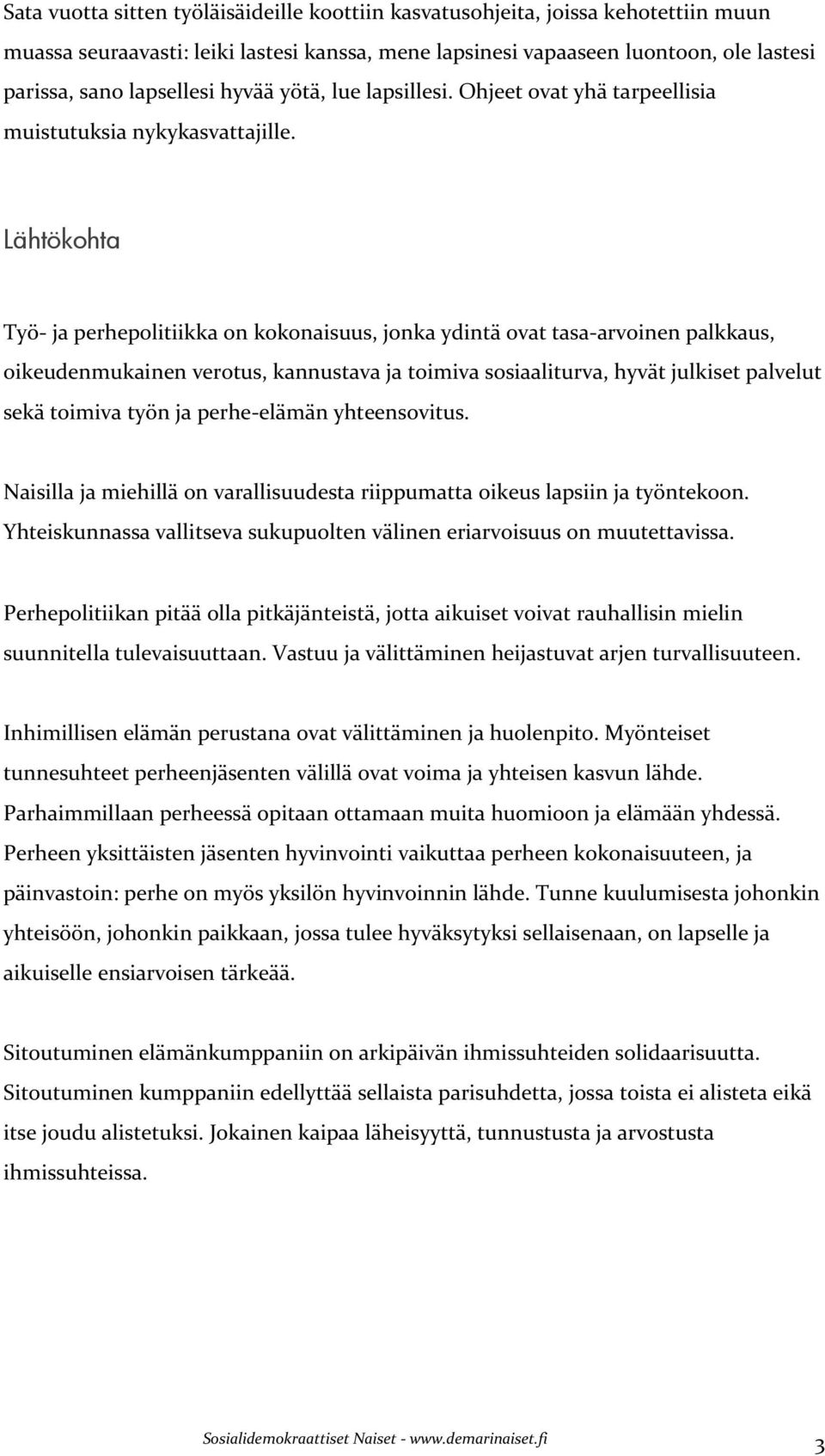 Lähtökohta Työ- ja perhepolitiikka on kokonaisuus, jonka ydintä ovat tasa-arvoinen palkkaus, oikeudenmukainen verotus, kannustava ja toimiva sosiaaliturva, hyvät julkiset palvelut sekä toimiva työn