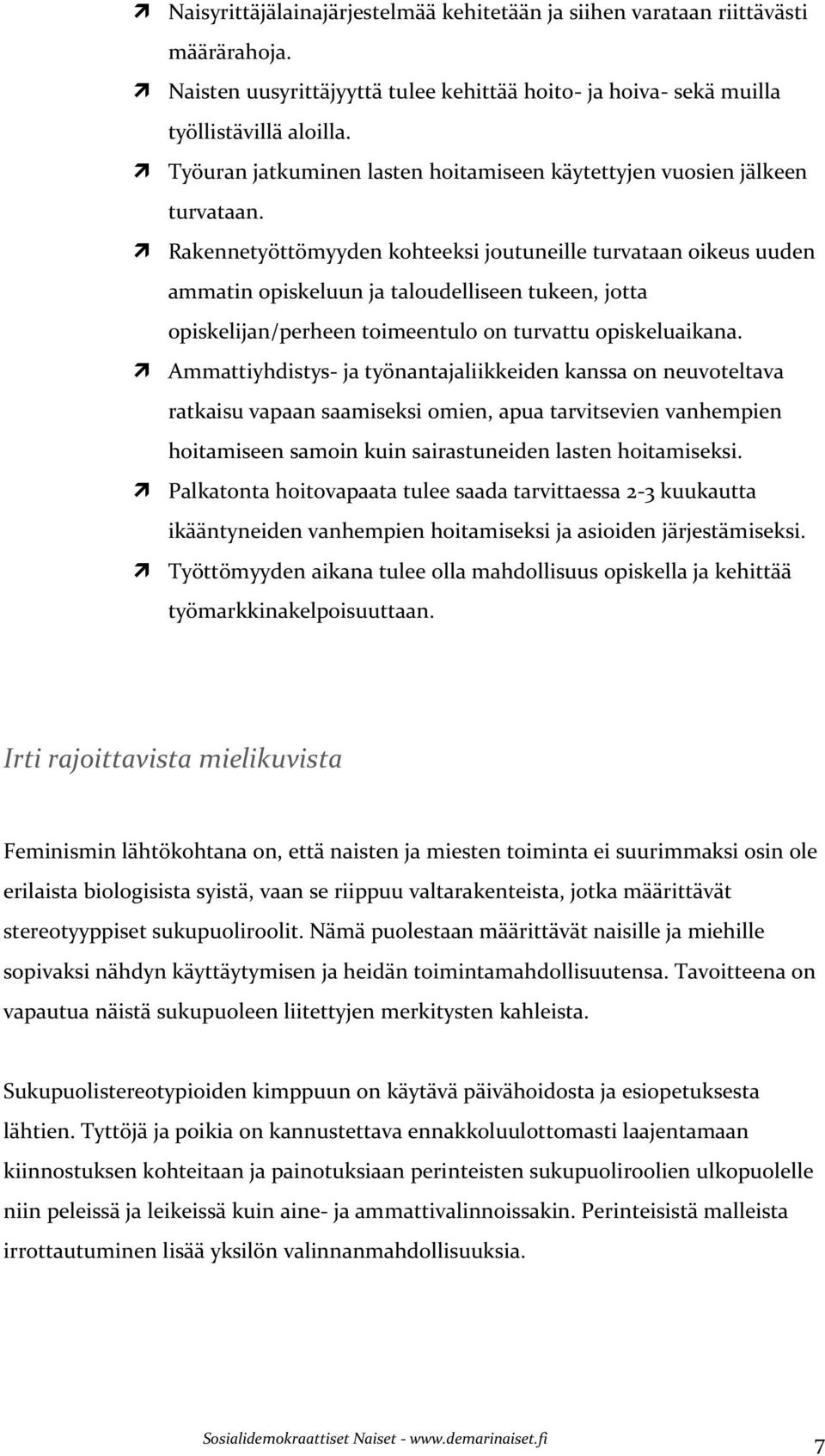 Rakennetyöttömyyden kohteeksi joutuneille turvataan oikeus uuden ammatin opiskeluun ja taloudelliseen tukeen, jotta opiskelijan/perheen toimeentulo on turvattu opiskeluaikana.