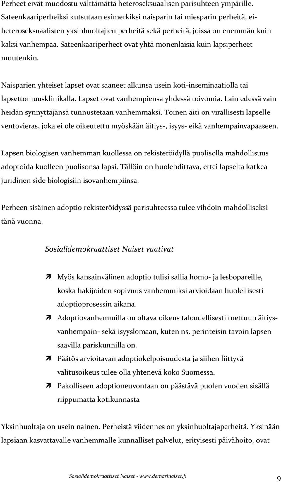 Sateenkaariperheet ovat yhtä monenlaisia kuin lapsiperheet muutenkin. Naisparien yhteiset lapset ovat saaneet alkunsa usein koti-inseminaatiolla tai lapsettomuusklinikalla.