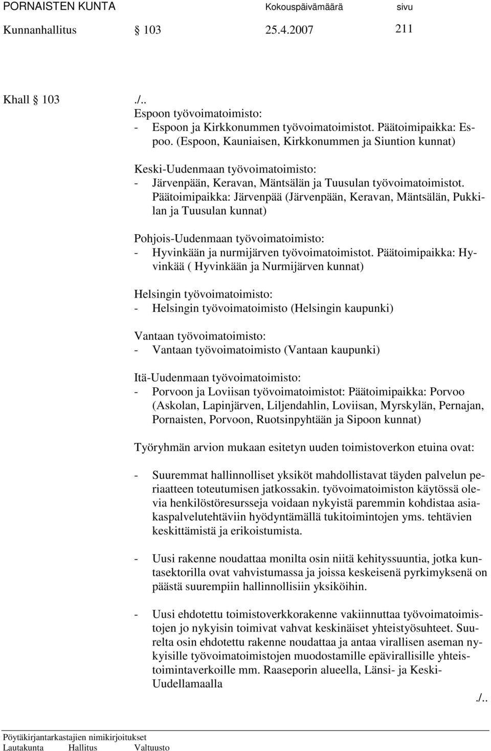 Päätoimipaikka: Järvenpää (Järvenpään, Keravan, Mäntsälän, Pukkilan ja Tuusulan kunnat) Pohjois-Uudenmaan työvoimatoimisto: - Hyvinkään ja nurmijärven työvoimatoimistot.