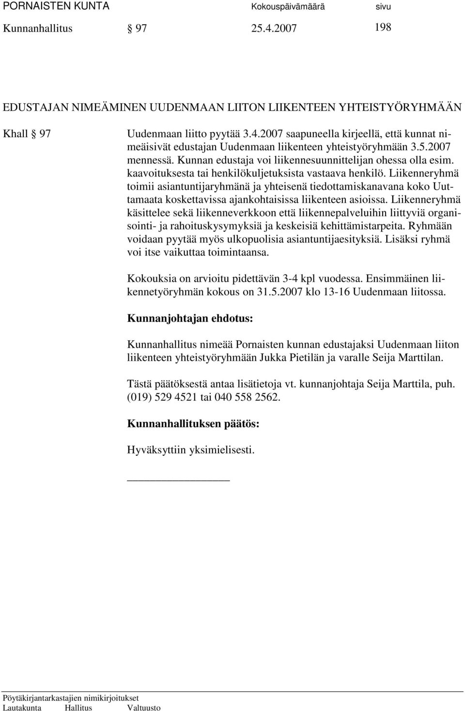 Liikenneryhmä toimii asiantuntijaryhmänä ja yhteisenä tiedottamiskanavana koko Uuttamaata koskettavissa ajankohtaisissa liikenteen asioissa.