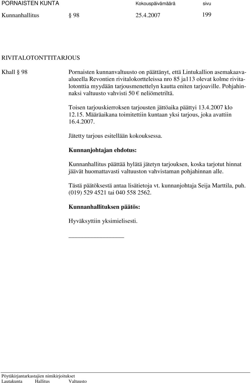 tarjousmenettelyn kautta eniten tarjoaville. Pohjahinnaksi valtuusto vahvisti 50 neliömetriltä. Toisen tarjouskierroksen tarjousten jättöaika päättyi 13.4.2007 klo 12.15.