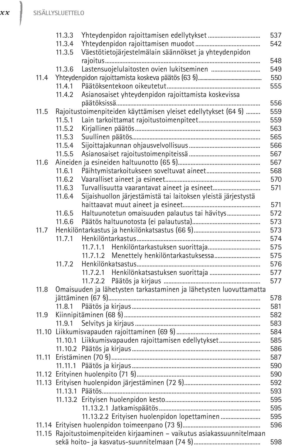 5 Rajoitustoimenpiteiden käyttämisen yleiset edellytykset (64 )... 559 11.5.1 Lain tarkoittamat rajoitustoimenpiteet... 559 11.5.2 Kirjallinen päätös... 563 11.5.3 Suullinen päätös... 565 11.5.4 Sijoittajakunnan ohjausvelvollisuus.