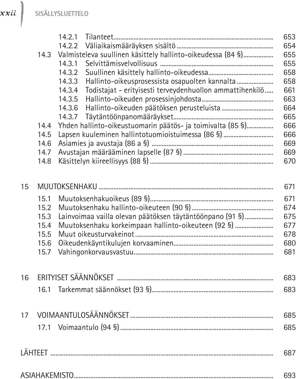 .. 664 14.3.7 Täytäntöönpanomääräykset... 665 14.4 Yhden hallinto-oikeustuomarin päätös- ja toimivalta (85 )... 666 14.5 Lapsen kuuleminen hallintotuomioistuimessa (86 )... 666 14.6 Asiamies ja avustaja (86 a ).