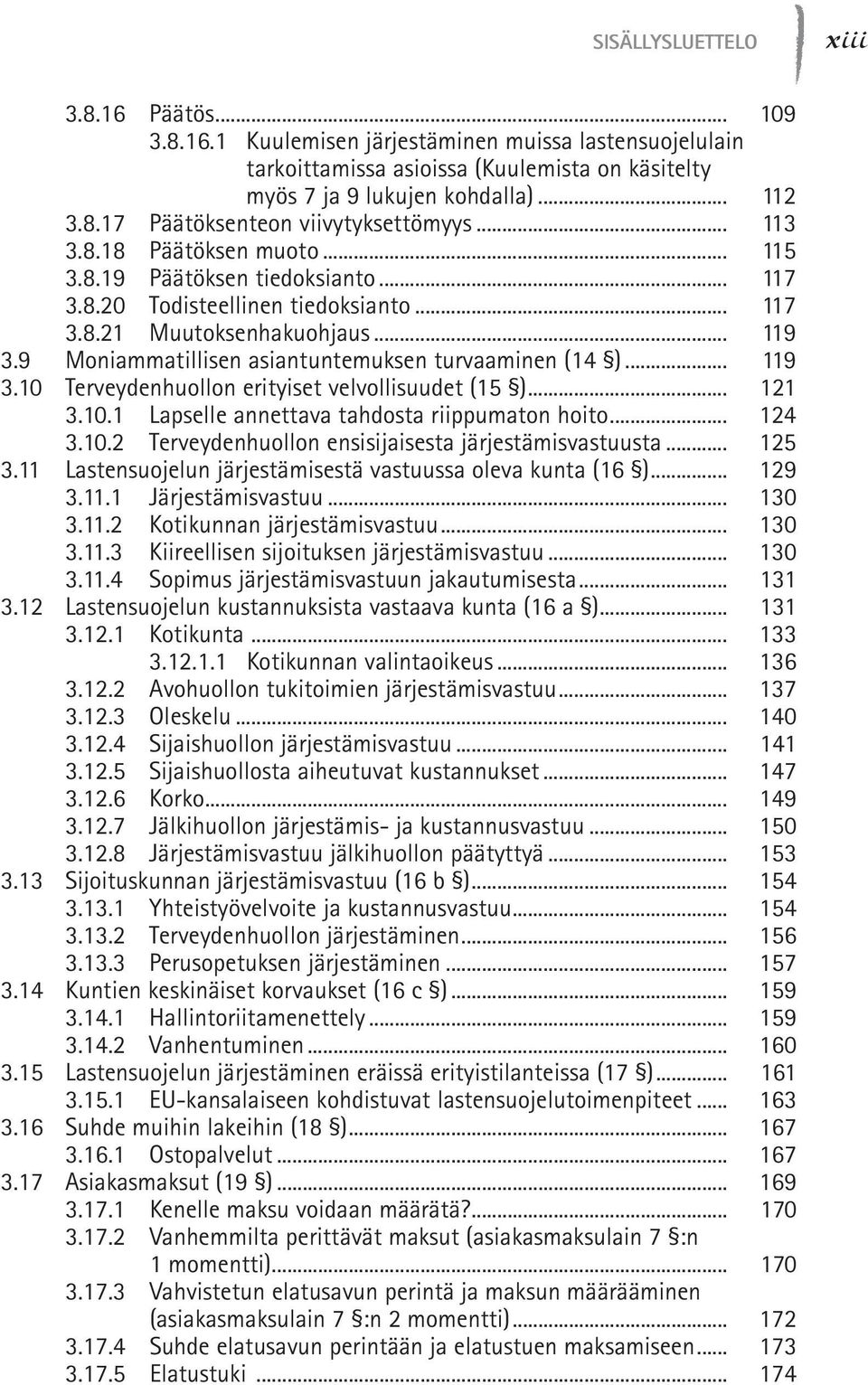 9 Moniammatillisen asiantuntemuksen turvaaminen (14 )... 119 3.10 Terveydenhuollon erityiset velvollisuudet (15 )... 121 3.10.1 Lapselle annettava tahdosta riippumaton hoito... 124 3.10.2 Terveydenhuollon ensisijaisesta järjestämisvastuusta.