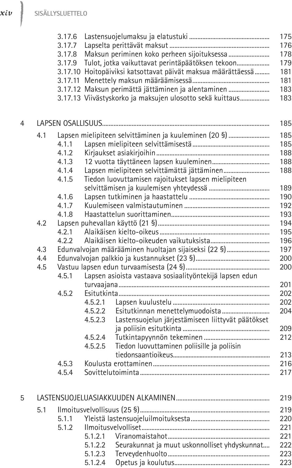 .. 183 4 LAPSEN OSALLISUUS... 185 4.1 Lapsen mielipiteen selvittäminen ja kuuleminen (20 )... 185 4.1.1 Lapsen mielipiteen selvittämisestä... 185 4.1.2 Kirjaukset asiakirjoihin... 188 4.1.3 12 vuotta täyttäneen lapsen kuuleminen.