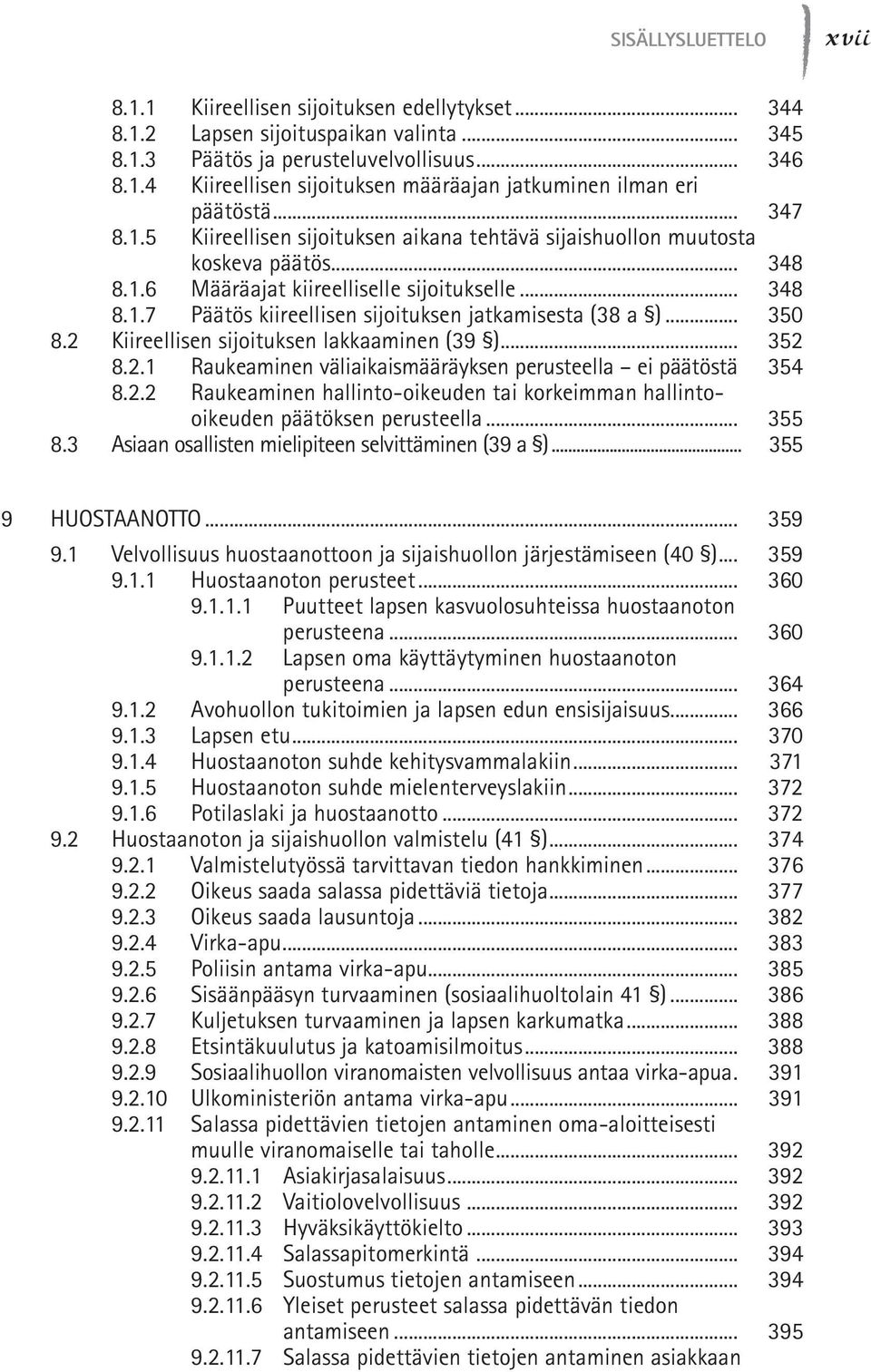 .. 350 8.2 Kiireellisen sijoituksen lakkaaminen (39 )... 352 8.2.1 Raukeaminen väliaikaismääräyksen perusteella ei päätöstä. 354 8.2.2 Raukeaminen hallinto-oikeuden tai korkeimman hallintooikeuden päätöksen perusteella.