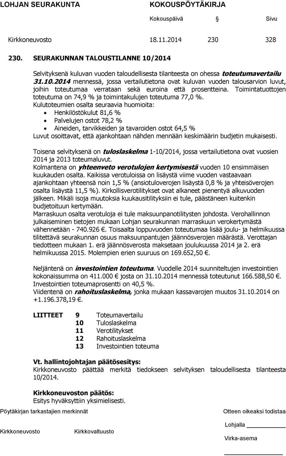 Kulutoteumien osalta seuraavia huomioita: Henkilöstökulut 81,6 % Palvelujen ostot 78,2 % Aineiden, tarvikkeiden ja tavaroiden ostot 64,5 % Luvut osoittavat, että ajankohtaan nähden mennään