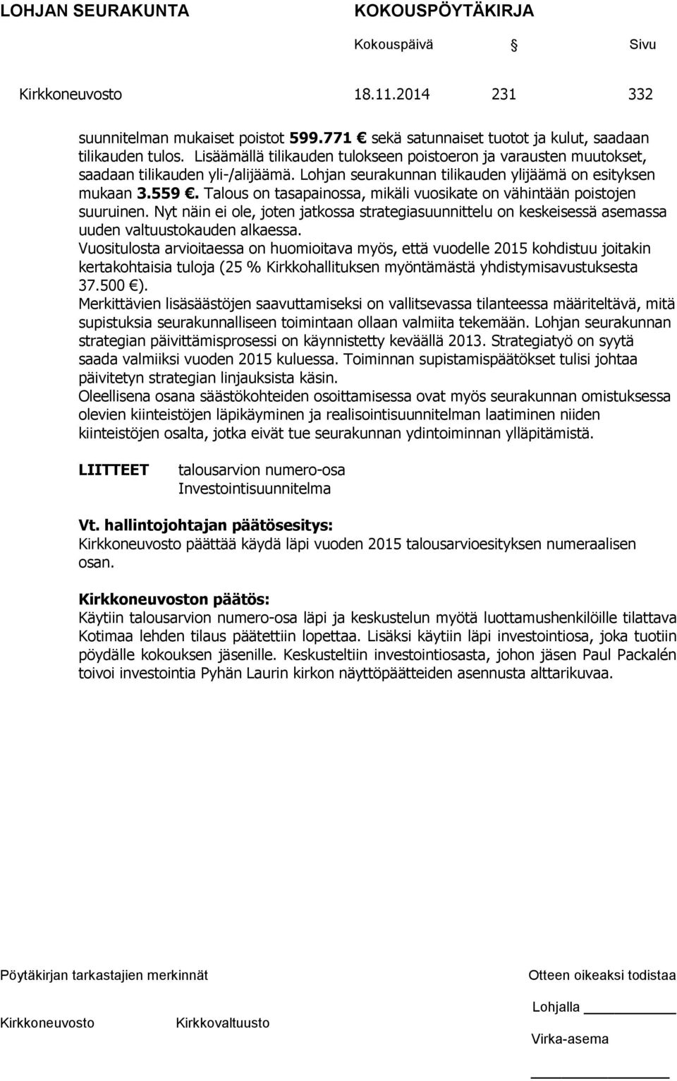 Talous on tasapainossa, mikäli vuosikate on vähintään poistojen suuruinen. Nyt näin ei ole, joten jatkossa strategiasuunnittelu on keskeisessä asemassa uuden valtuustokauden alkaessa.