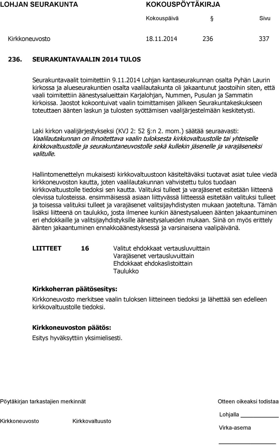 2014 Lohjan kantaseurakunnan osalta Pyhän Laurin kirkossa ja alueseurakuntien osalta vaalilautakunta oli jakaantunut jaostoihin siten, että vaali toimitettiin äänestysalueittain Karjalohjan, Nummen,