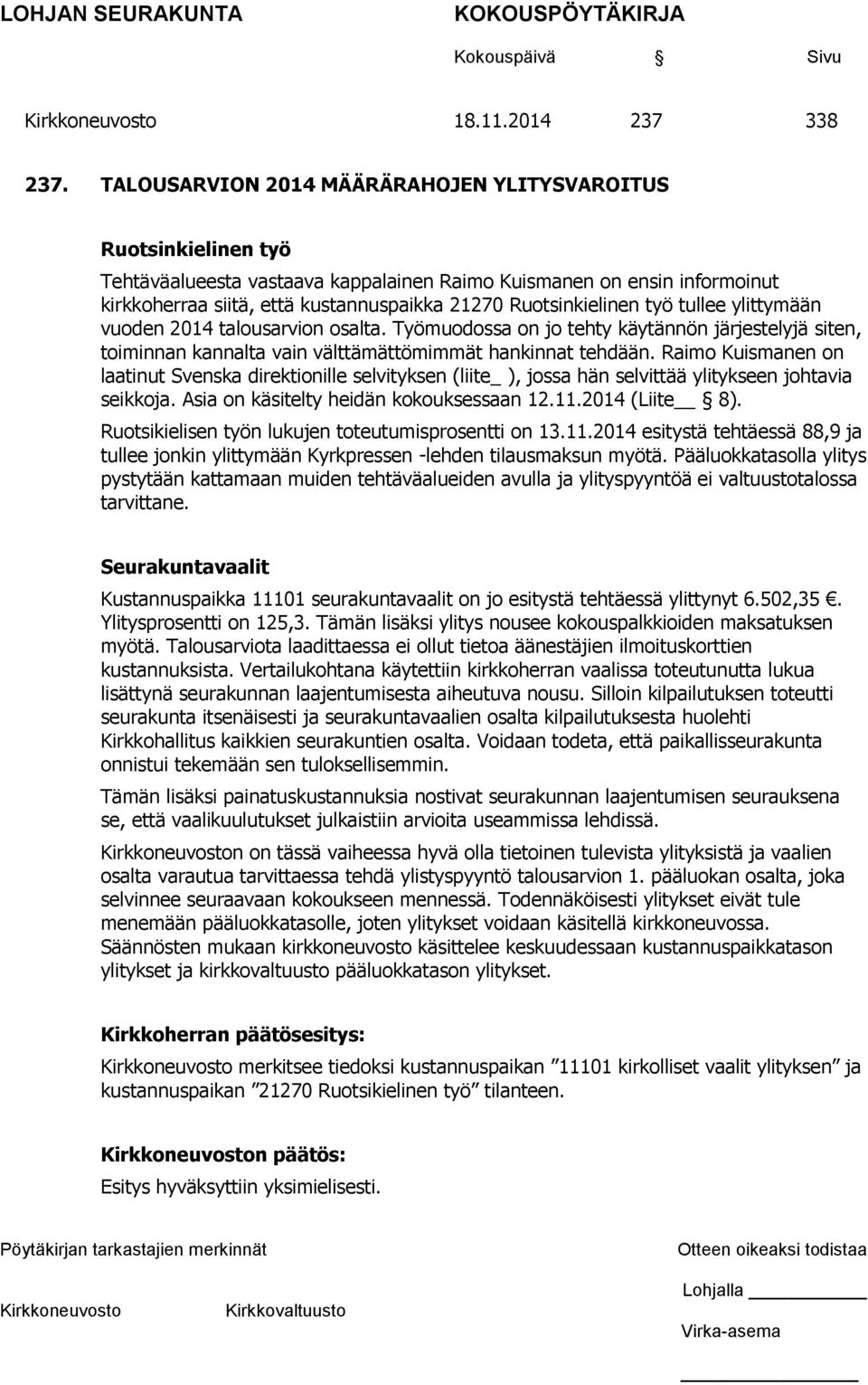 Ruotsinkielinen työ tullee ylittymään vuoden 2014 talousarvion osalta. Työmuodossa on jo tehty käytännön järjestelyjä siten, toiminnan kannalta vain välttämättömimmät hankinnat tehdään.