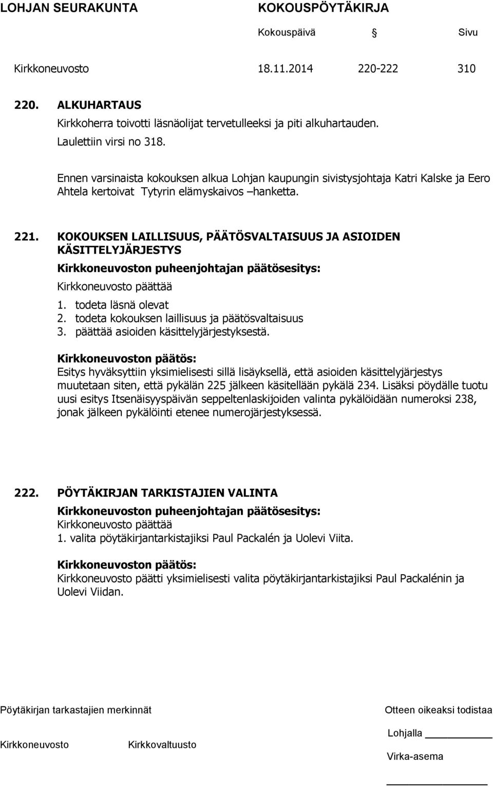 KOKOUKSEN LAILLISUUS, PÄÄTÖSVALTAISUUS JA ASIOIDEN KÄSITTELYJÄRJESTYS n puheenjohtajan päätösesitys: päättää 1. todeta läsnä olevat 2. todeta kokouksen laillisuus ja päätösvaltaisuus 3.