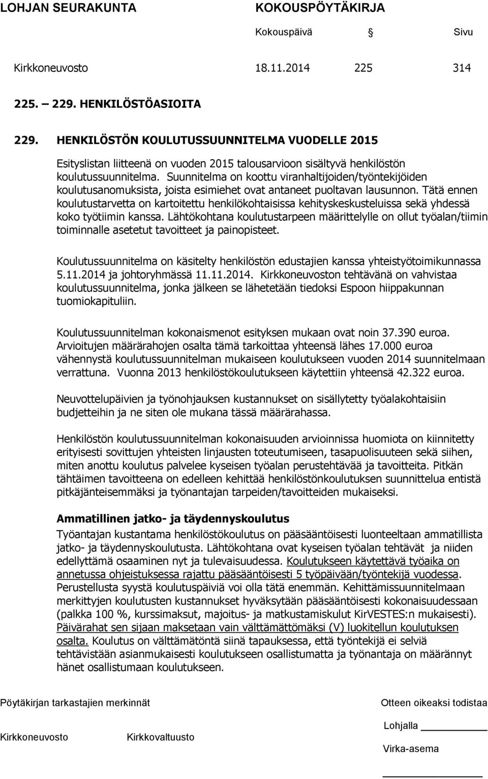 Tätä ennen koulutustarvetta on kartoitettu henkilökohtaisissa kehityskeskusteluissa sekä yhdessä koko työtiimin kanssa.