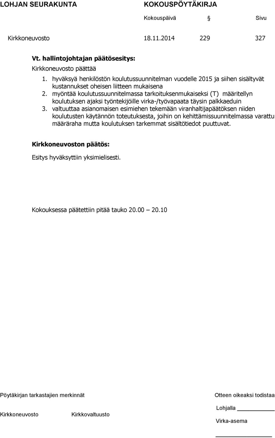 myöntää koulutussuunnitelmassa tarkoituksenmukaiseksi (T) määritellyn koulutuksen ajaksi työntekijöille virka-/työvapaata täysin palkkaeduin 3.