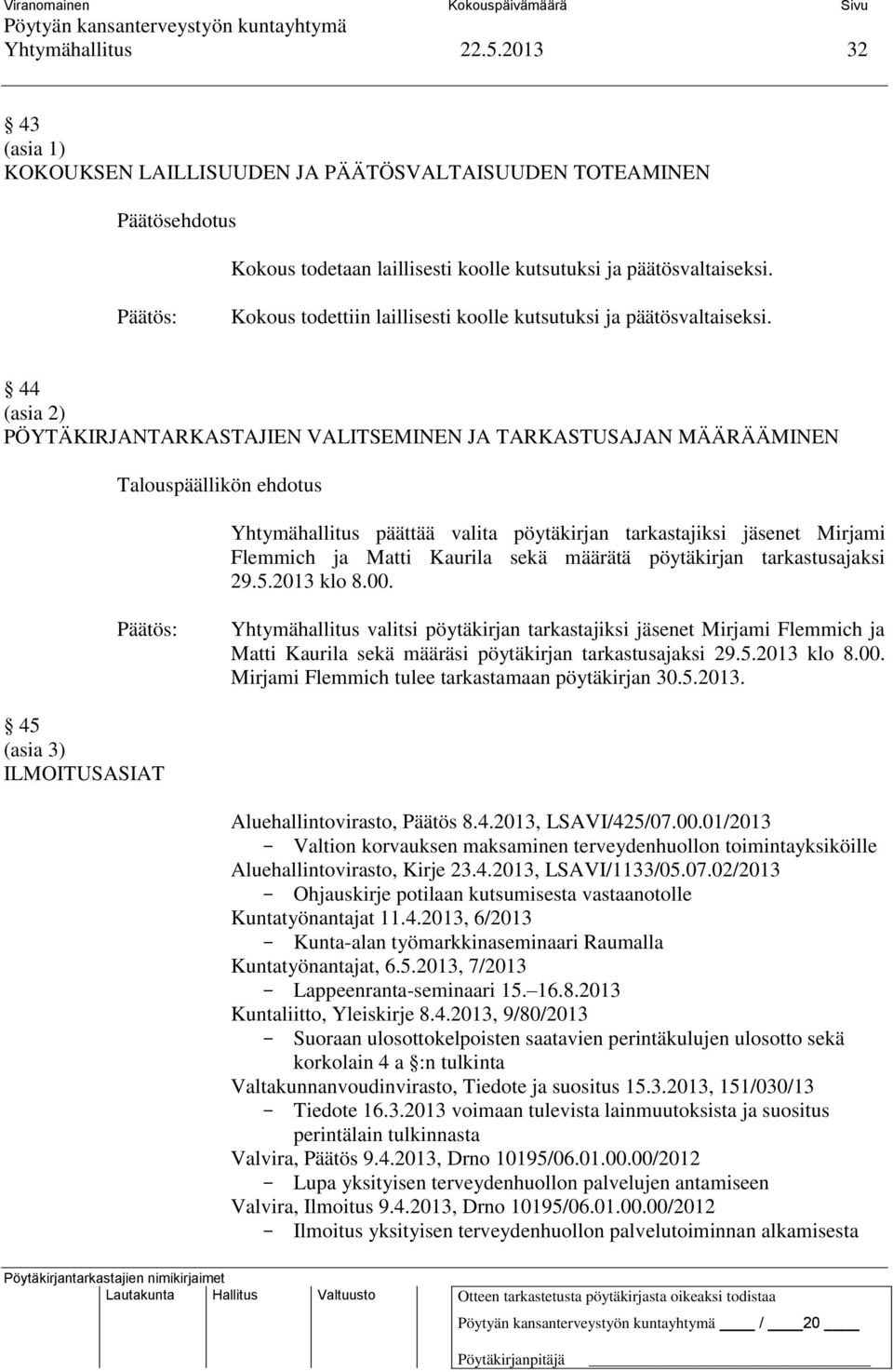 44 (asia 2) PÖYTÄKIRJANTARKASTAJIEN VALITSEMINEN JA TARKASTUSAJAN MÄÄRÄÄMINEN Yhtymähallitus päättää valita pöytäkirjan tarkastajiksi jäsenet Mirjami Flemmich ja Matti Kaurila sekä määrätä