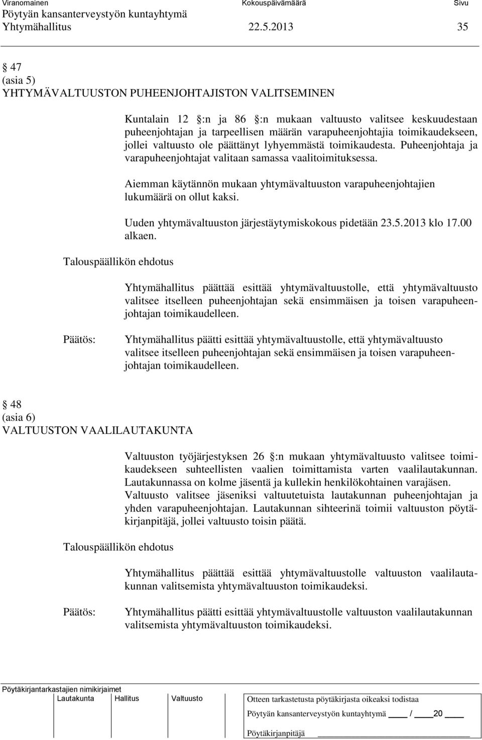 toimikaudekseen, jollei valtuusto ole päättänyt lyhyemmästä toimikaudesta. Puheenjohtaja ja varapuheenjohtajat valitaan samassa vaalitoimituksessa.