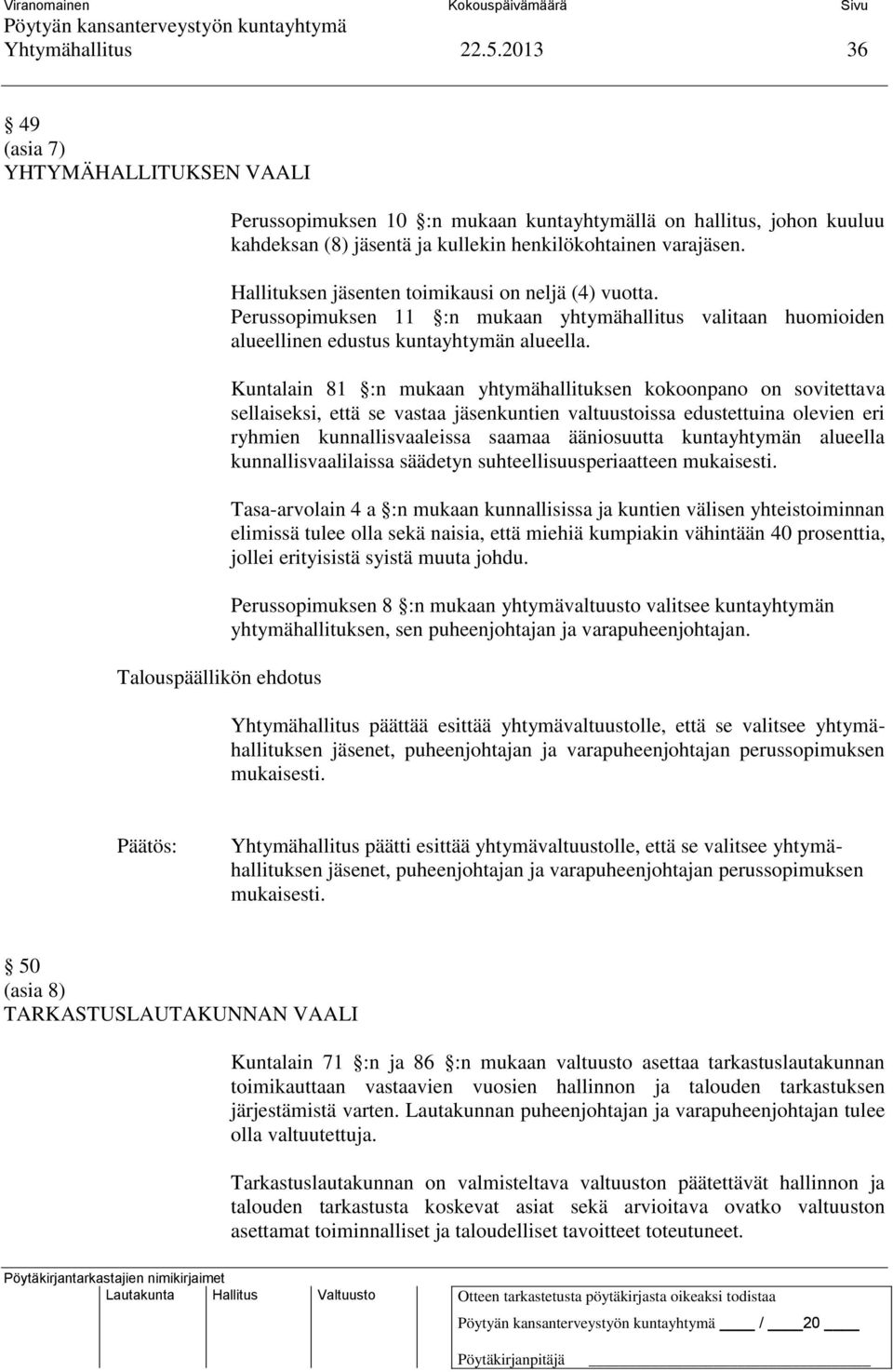 Kuntalain 81 :n mukaan yhtymähallituksen kokoonpano on sovitettava sellaiseksi, että se vastaa jäsenkuntien valtuustoissa edustettuina olevien eri ryhmien kunnallisvaaleissa saamaa ääniosuutta