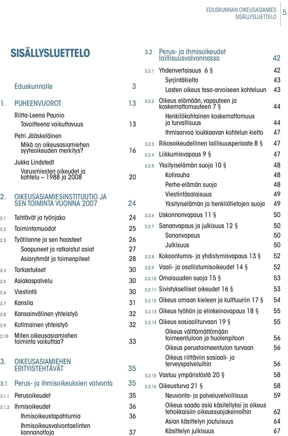 16 Jukka Lindstedt Varusmiesten oikeudet ja kohtelu 1988 ja 2008 20 2. OIKEUSASIAMIESINSTITUUTIO JA SEN TOIMINTA VUONNA 2007 24 2.1 Tehtävät ja työnjako 24 2.2 Toimintamuodot 25 2.