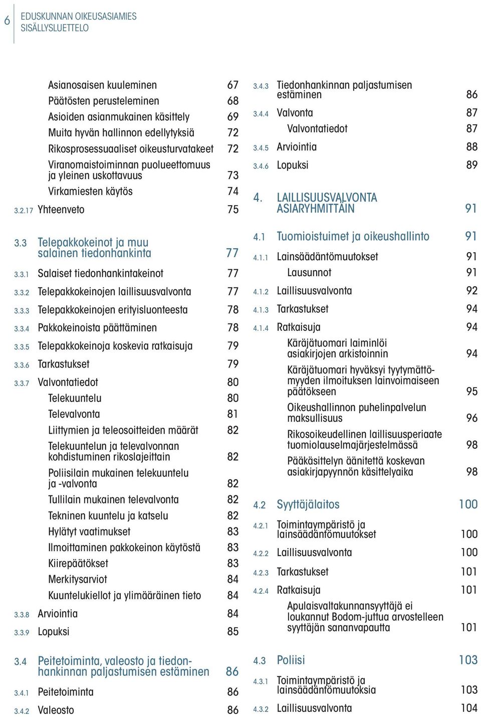 3.2 Telepakkokeinojen laillisuusvalvonta 77 3.3.3 Telepakkokeinojen erityisluonteesta 78 3.3.4 Pakkokeinoista päättäminen 78 3.3.5 Telepakkokeinoja koskevia ratkaisuja 79 3.3.6 Tarkastukset 79 3.3.7