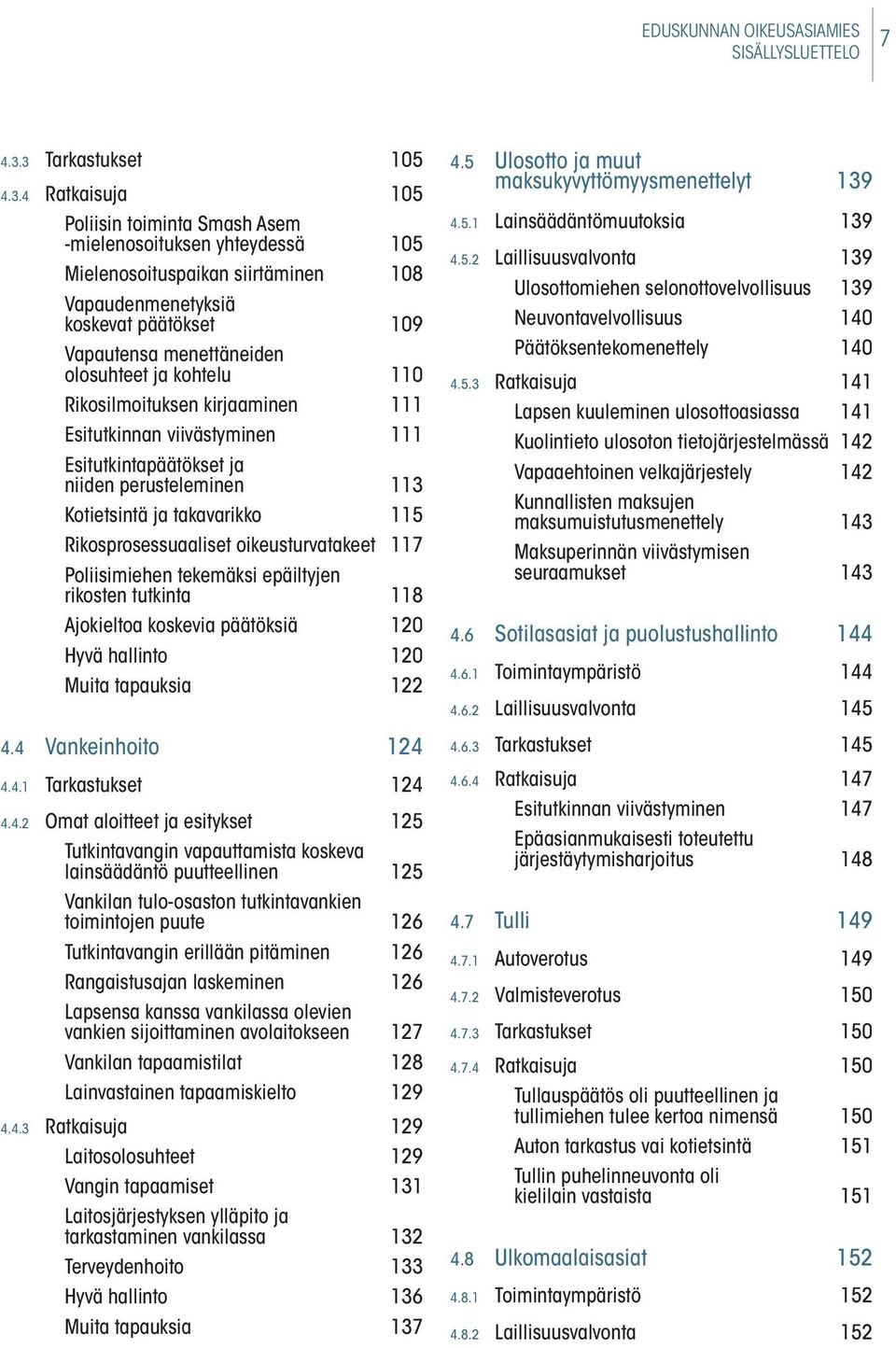 menettäneiden olosuhteet ja kohtelu 110 Rikosilmoituksen kirjaaminen 111 Esitutkinnan viivästyminen 111 Esitutkintapäätökset ja niiden perusteleminen 113 Kotietsintä ja takavarikko 115