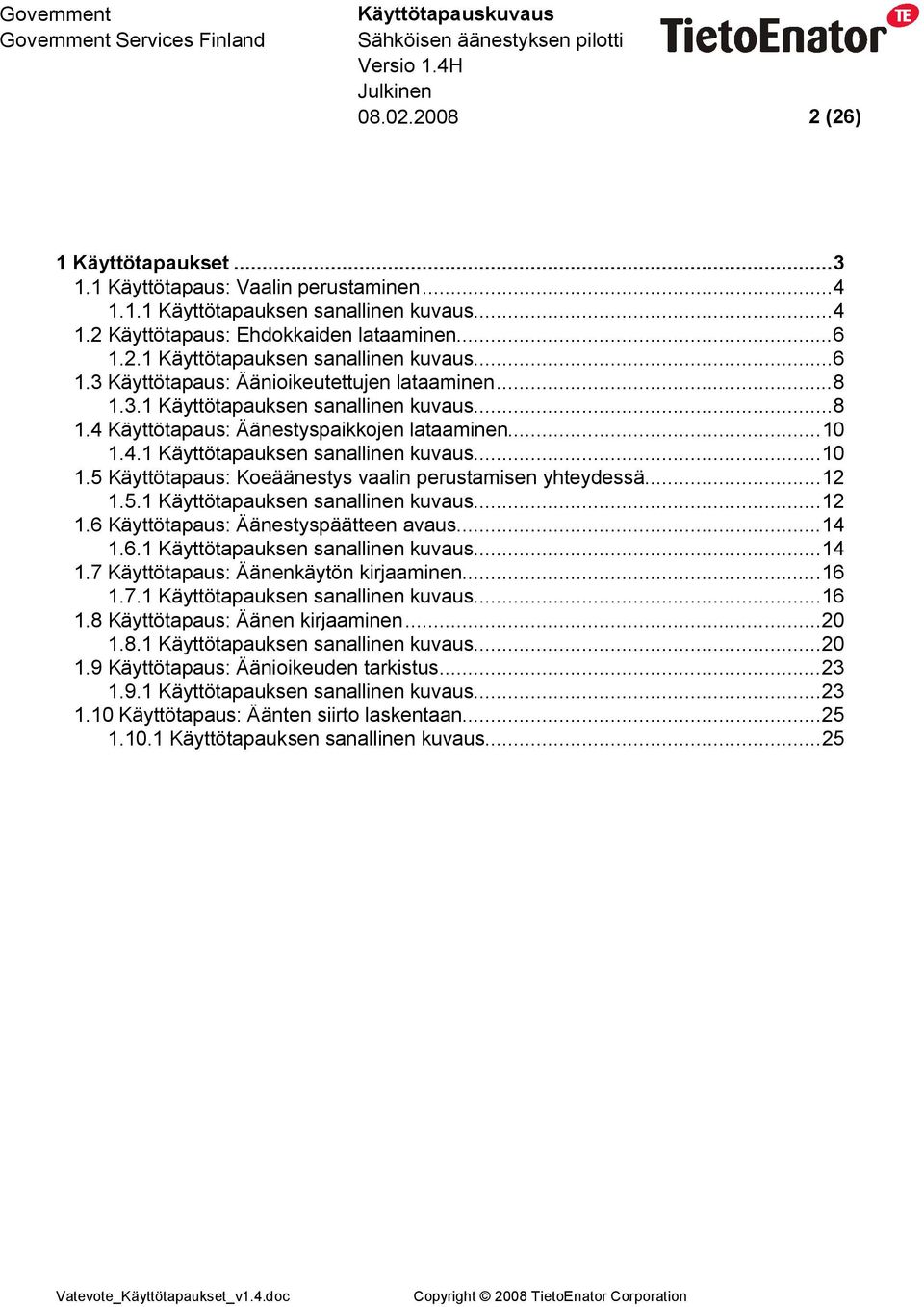 4.1 Käyttötapauksen sanallinen kuvaus...10 1.5 Käyttötapaus: Koeäänestys vaalin perustamisen yhteydessä...12 1.5.1 Käyttötapauksen sanallinen kuvaus...12 1.6 Käyttötapaus: Äänestyspäätteen avaus...14 1.