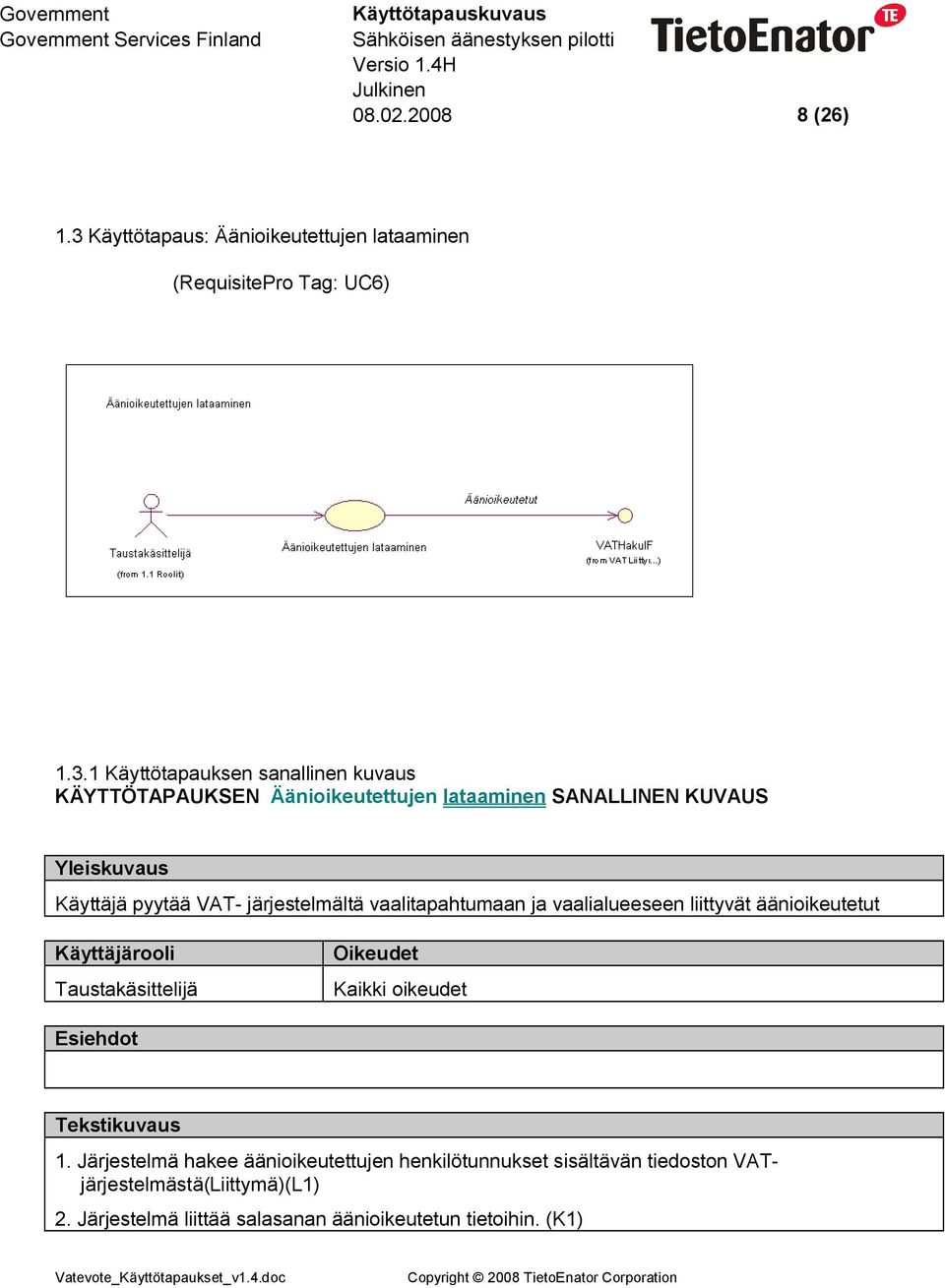 1 Käyttötapauksen sanallinen kuvaus KÄYTTÖTAPAUKSEN Äänioikeutettujen lataaminen SANALLINEN KUVAUS Yleiskuvaus Käyttäjä pyytää VAT-