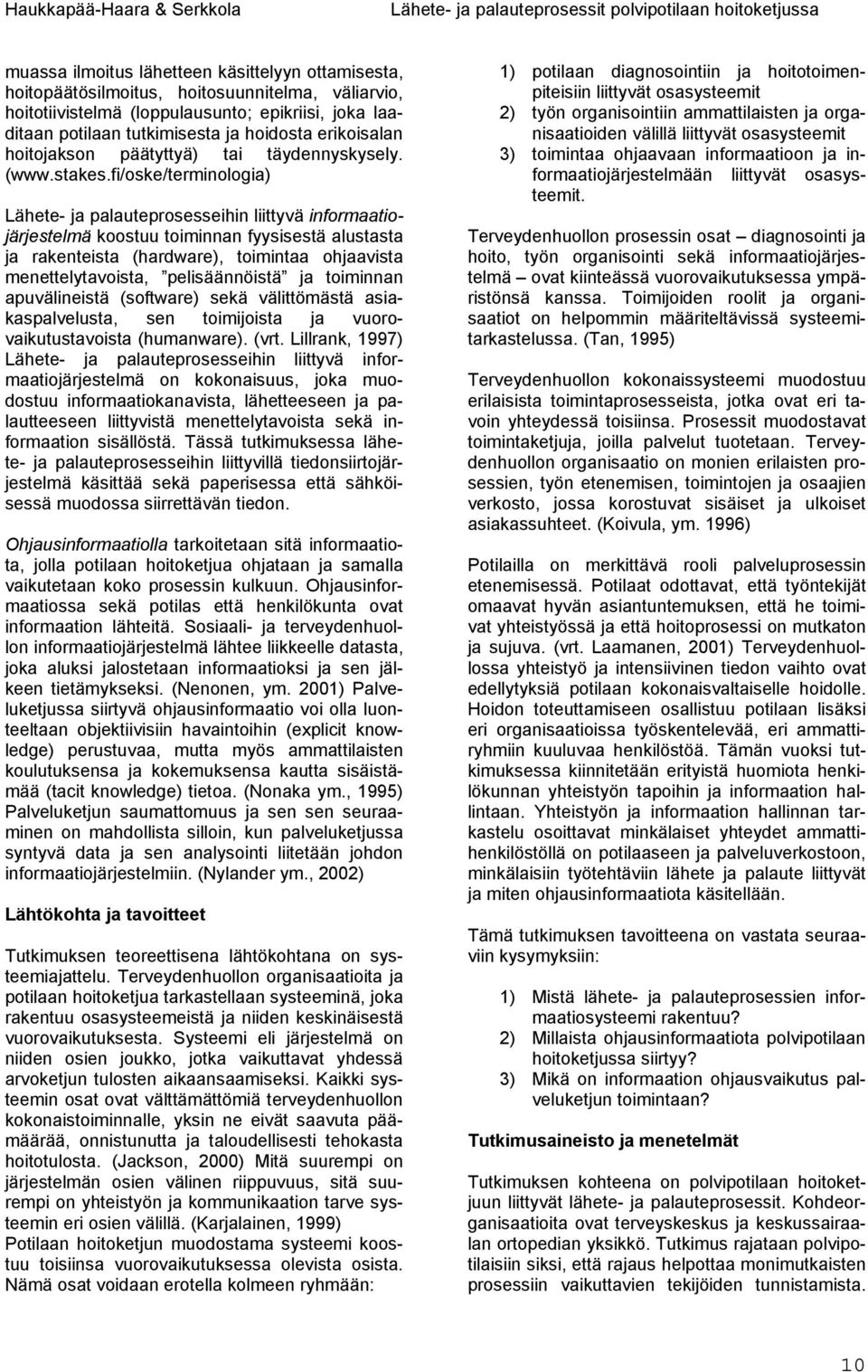 fi/oske/terminologia) Lähete- ja palauteprosesseihin liittyvä informaatiojärjestelmä koostuu toiminnan fyysisestä alustasta ja rakenteista (hardware), toimintaa ohjaavista menettelytavoista,