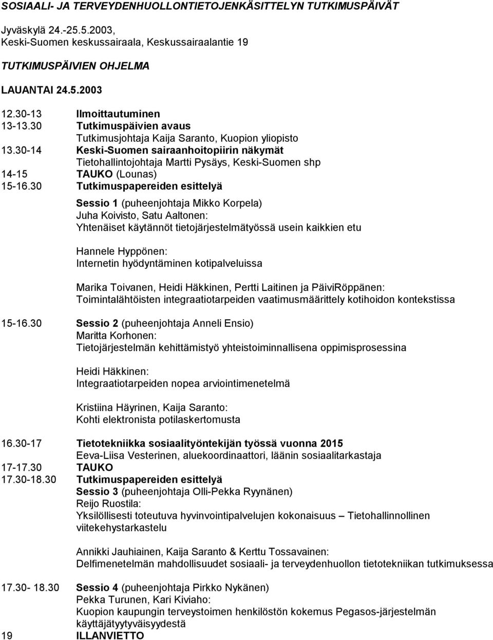 30-14 Keski-Suomen sairaanhoitopiirin näkymät Tietohallintojohtaja Martti Pysäys, Keski-Suomen shp 14-15 TAUKO (Lounas) 15-16.