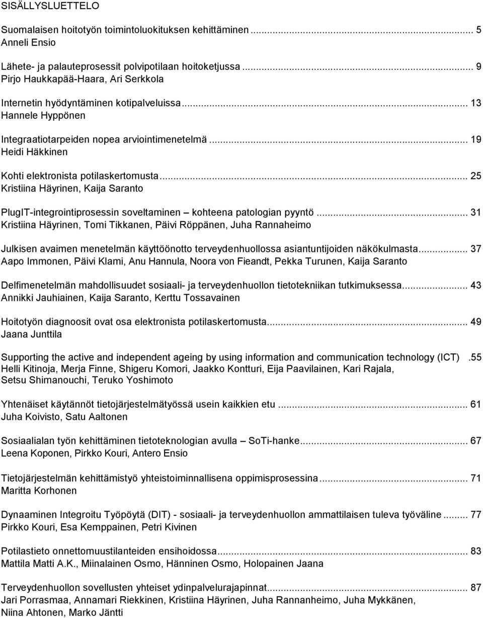.. 19 Heidi Häkkinen Kohti elektronista potilaskertomusta... 25 Kristiina Häyrinen, Kaija Saranto PlugIT-integrointiprosessin soveltaminen kohteena patologian pyyntö.