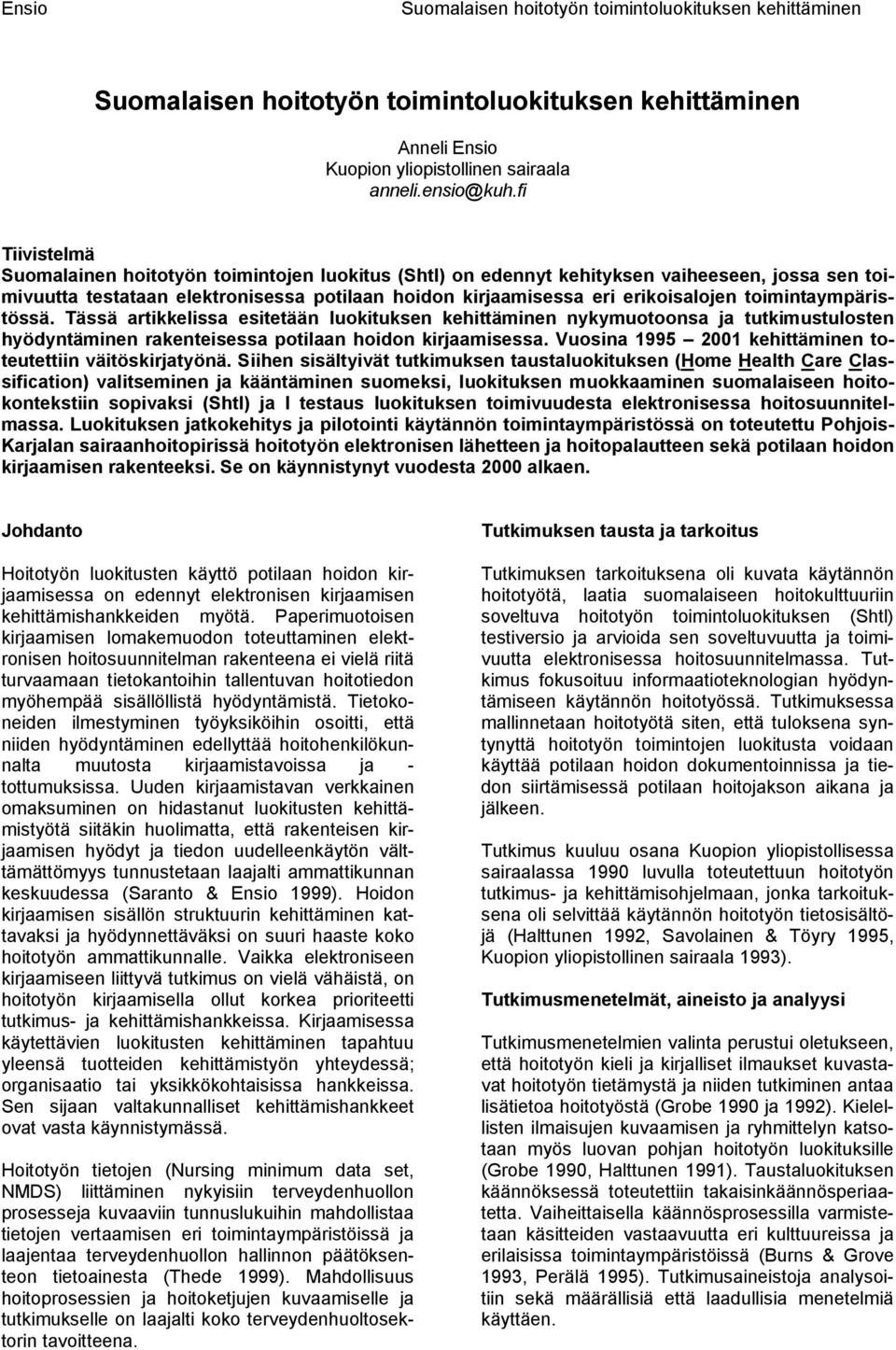 toimintaympäristössä. Tässä artikkelissa esitetään luokituksen kehittäminen nykymuotoonsa ja tutkimustulosten hyödyntäminen rakenteisessa potilaan hoidon kirjaamisessa.